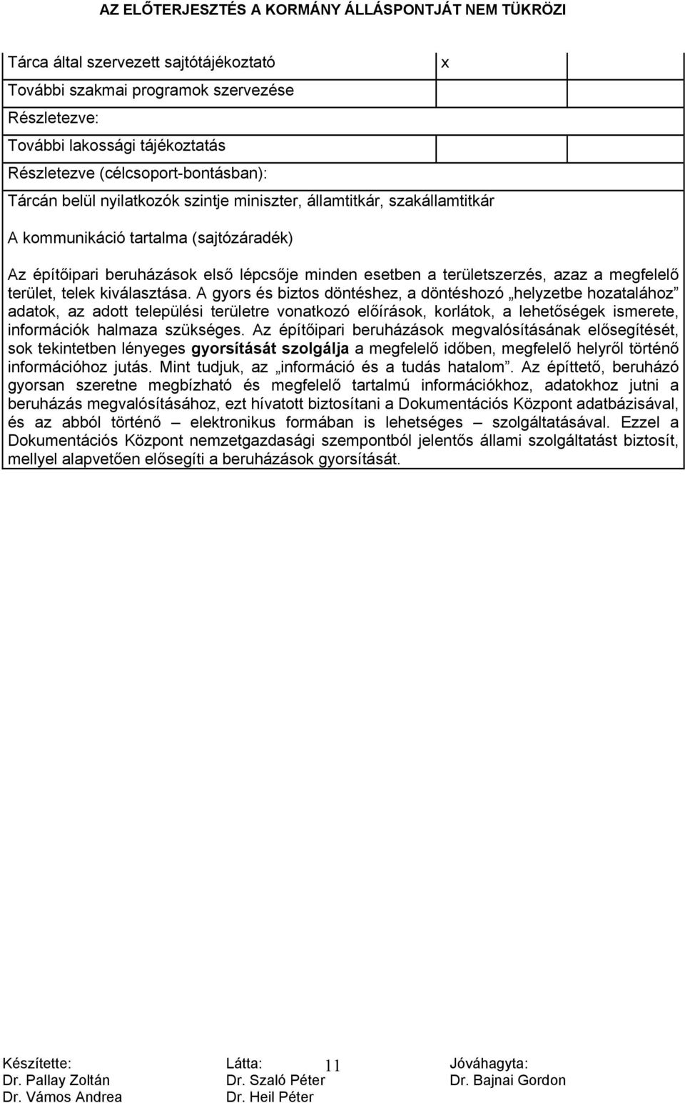 A gyors és biztos döntéshez, a döntéshozó helyzetbe hozatalához adatok, az adott települési területre vonatkozó előírások, korlátok, a lehetőségek ismerete, információk halmaza szükséges.