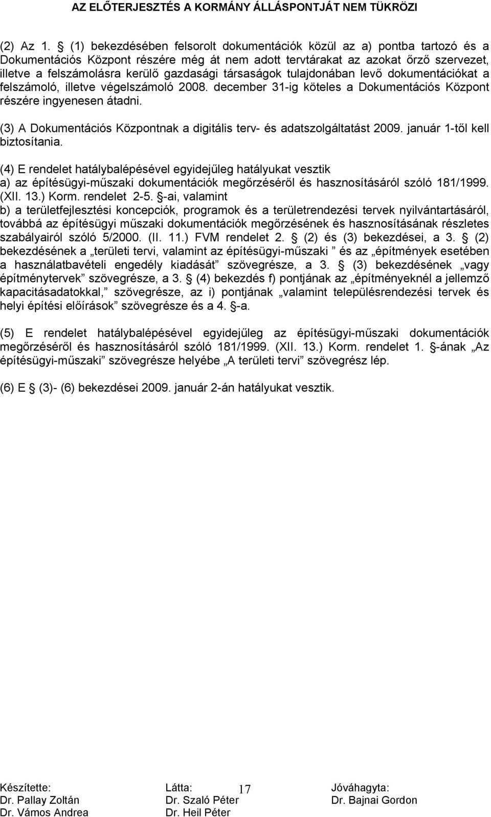 társaságok tulajdonában levő dokumentációkat a felszámoló, illetve végelszámoló 2008. december 31-ig köteles a Dokumentációs Központ részére ingyenesen átadni.