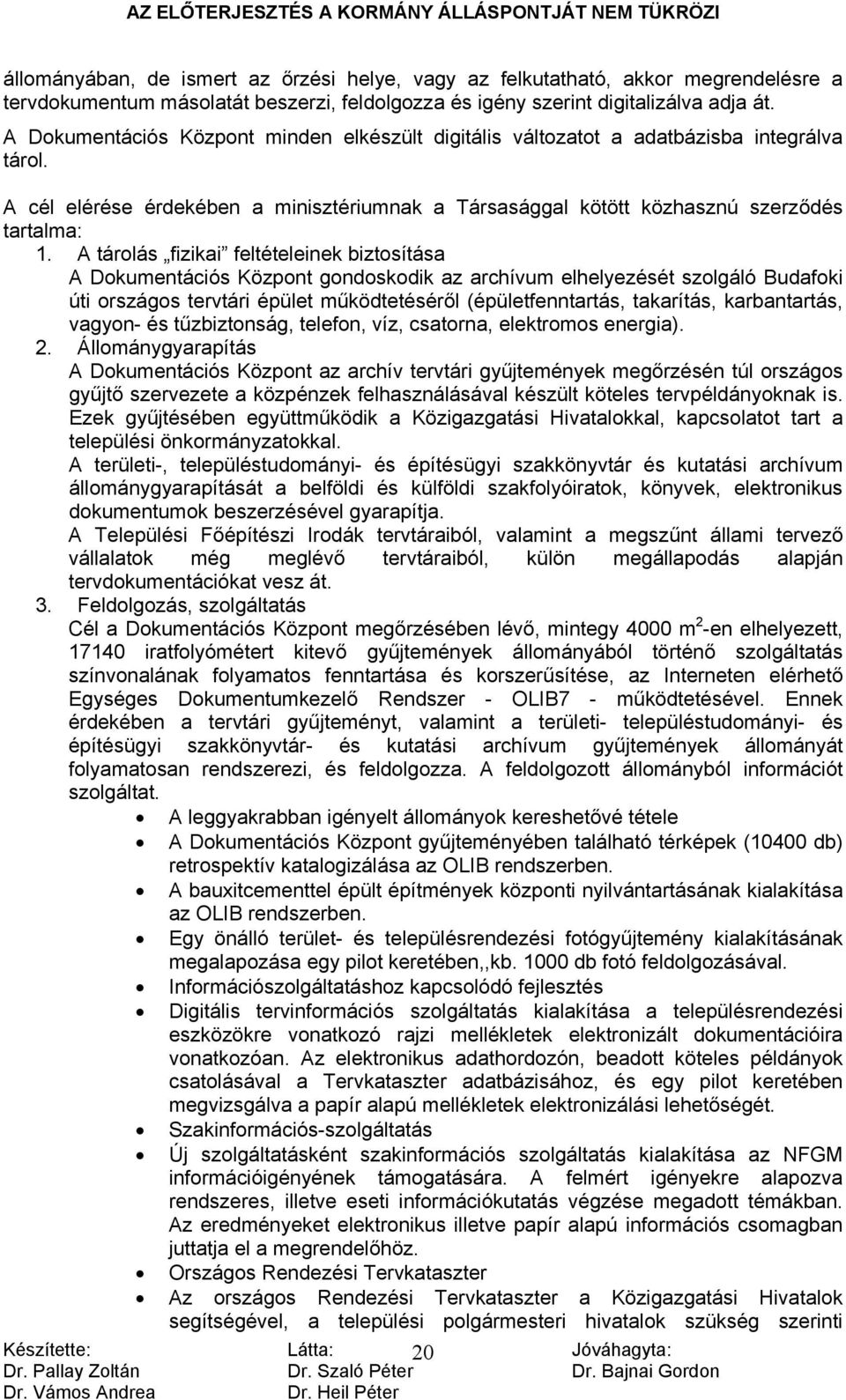 A tárolás fizikai feltételeinek biztosítása A Dokumentációs Központ gondoskodik az archívum elhelyezését szolgáló Budafoki úti országos tervtári épület működtetéséről (épületfenntartás, takarítás,