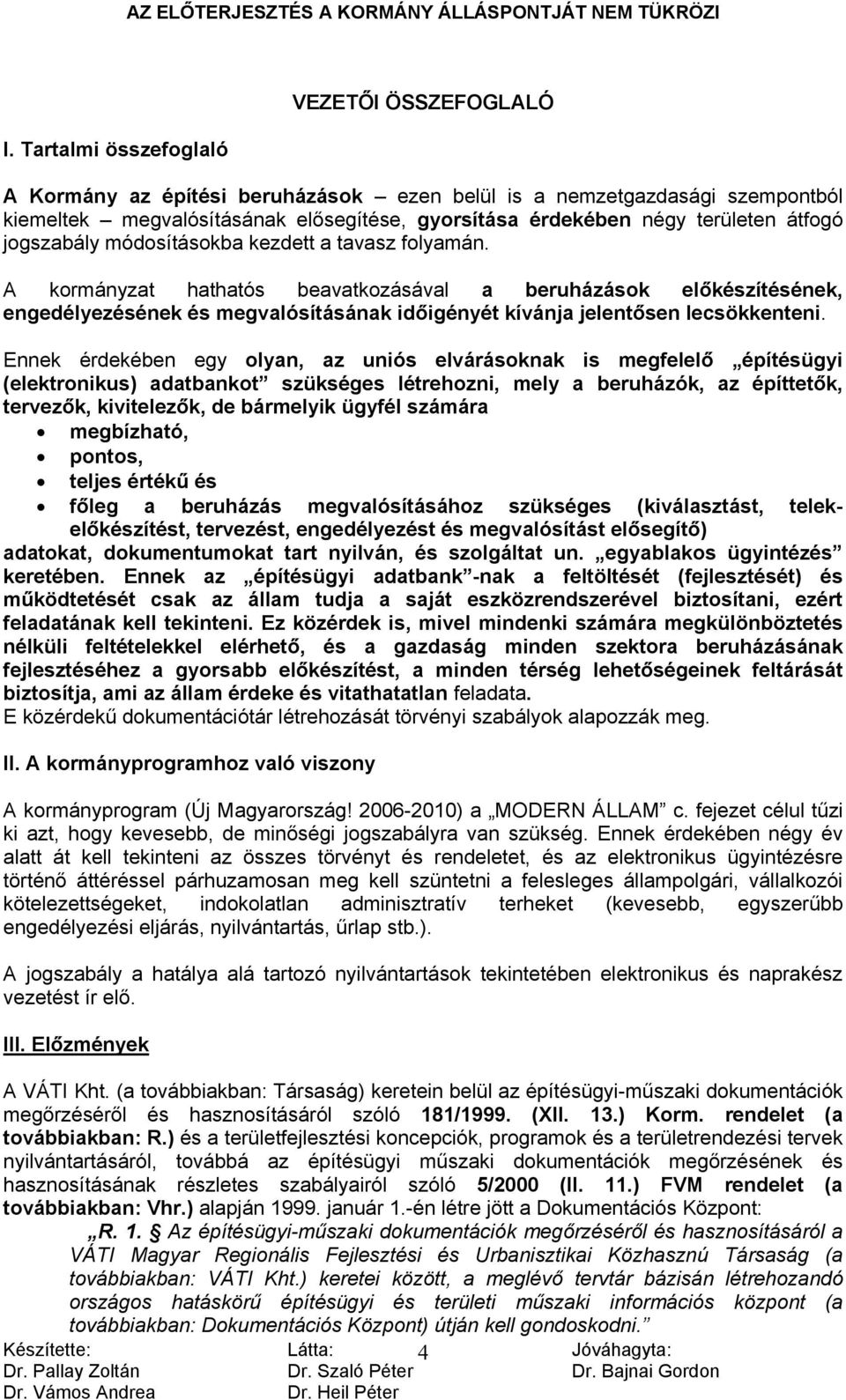 A kormányzat hathatós beavatkozásával a beruházások előkészítésének, engedélyezésének és megvalósításának időigényét kívánja jelentősen lecsökkenteni.