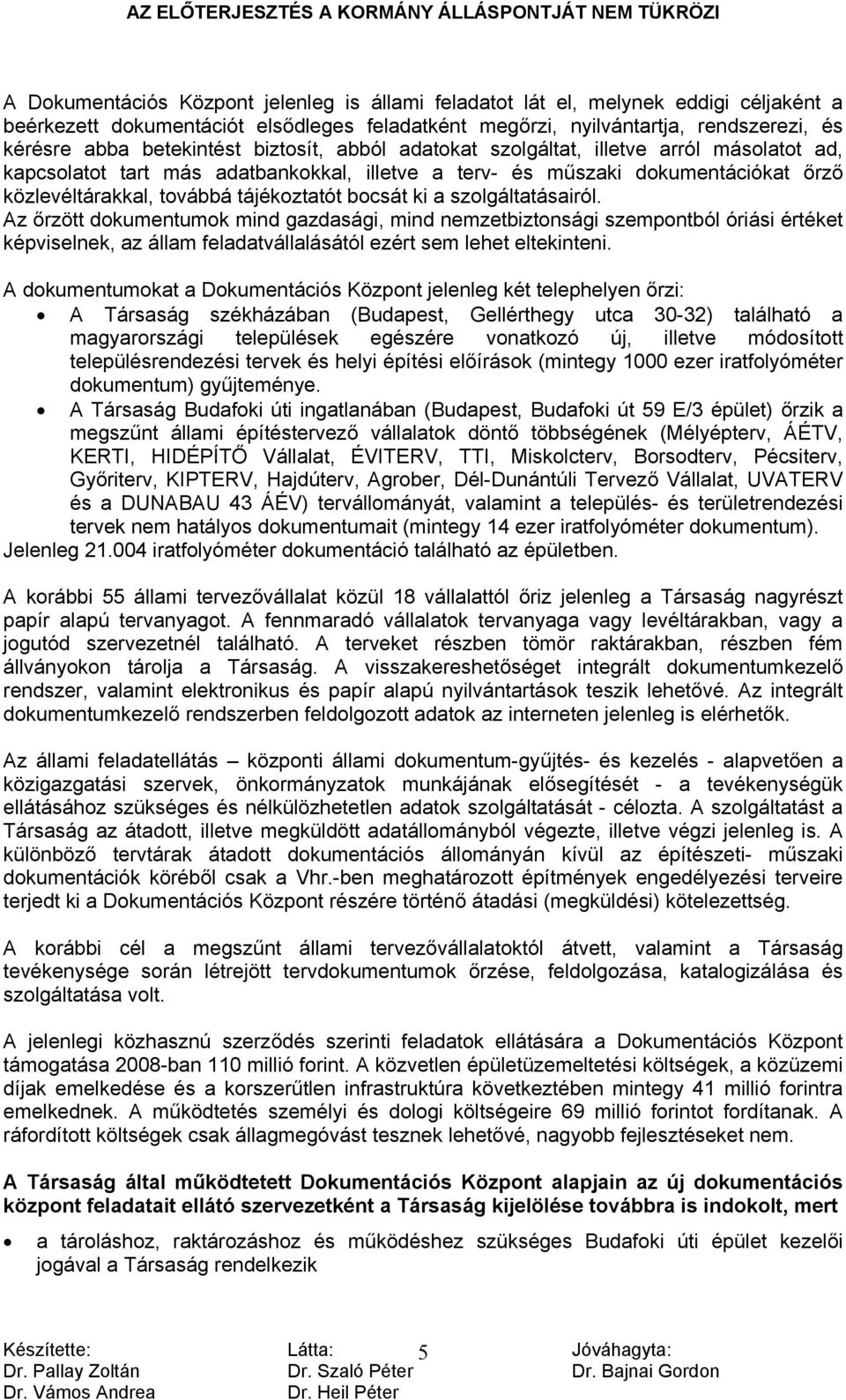 bocsát ki a szolgáltatásairól. Az őrzött dokumentumok mind gazdasági, mind nemzetbiztonsági szempontból óriási értéket képviselnek, az állam feladatvállalásától ezért sem lehet eltekinteni.