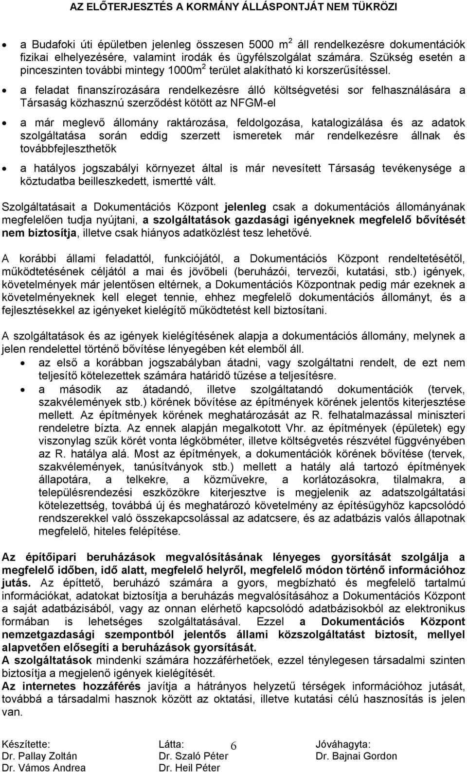 a feladat finanszírozására rendelkezésre álló költségvetési sor felhasználására a Társaság közhasznú szerződést kötött az NFGM-el a már meglevő állomány raktározása, feldolgozása, katalogizálása és
