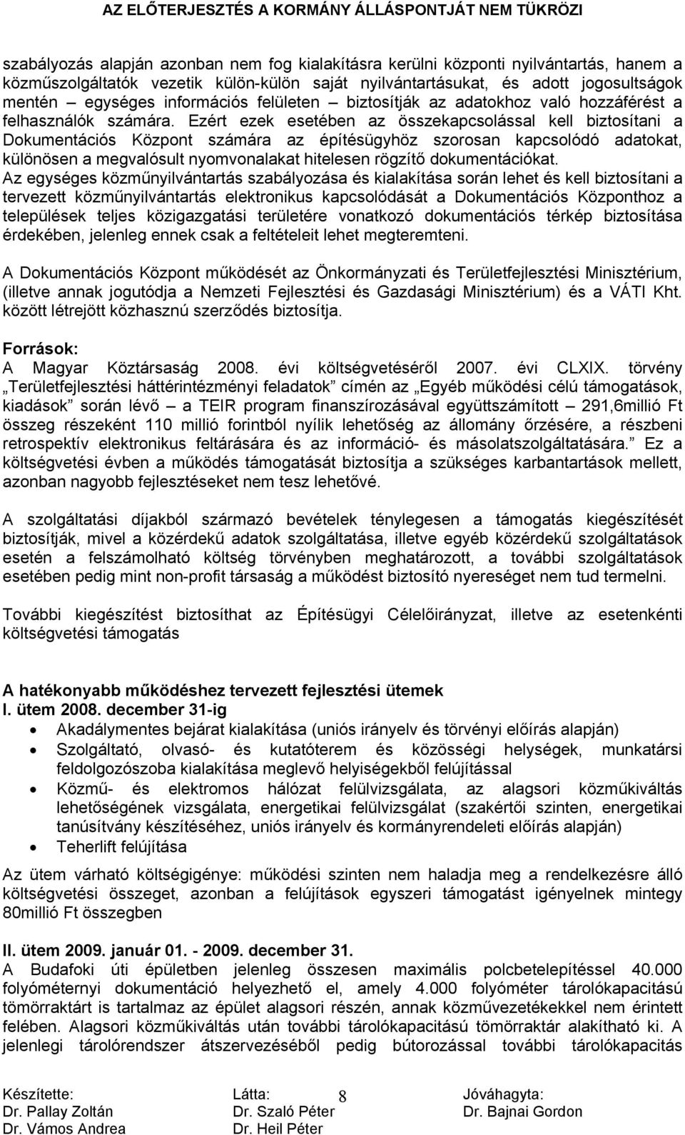 Ezért ezek esetében az összekapcsolással kell biztosítani a Dokumentációs Központ számára az építésügyhöz szorosan kapcsolódó adatokat, különösen a megvalósult nyomvonalakat hitelesen rögzítő