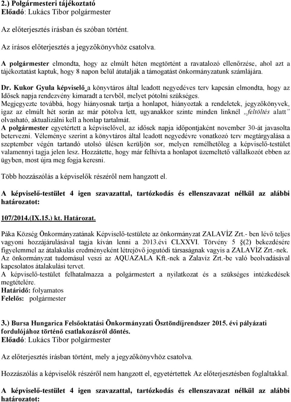 Kukor Gyula a könyvtáros által leadott negyedéves terv kapcsán elmondta, hogy az Idősek napja rendezvény kimaradt a tervből, melyet pótolni szükséges.