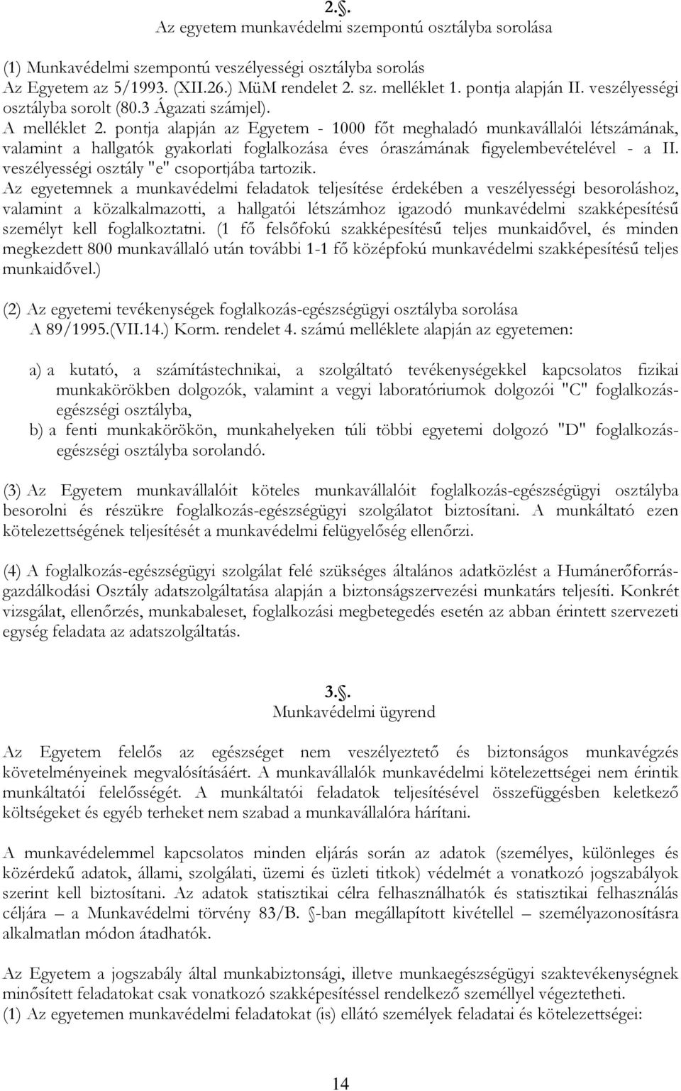 pontja alapján az Egyetem - 1000 főt meghaladó munkavállalói létszámának, valamint a hallgatók gyakorlati foglalkozása éves óraszámának figyelembevételével - a II.