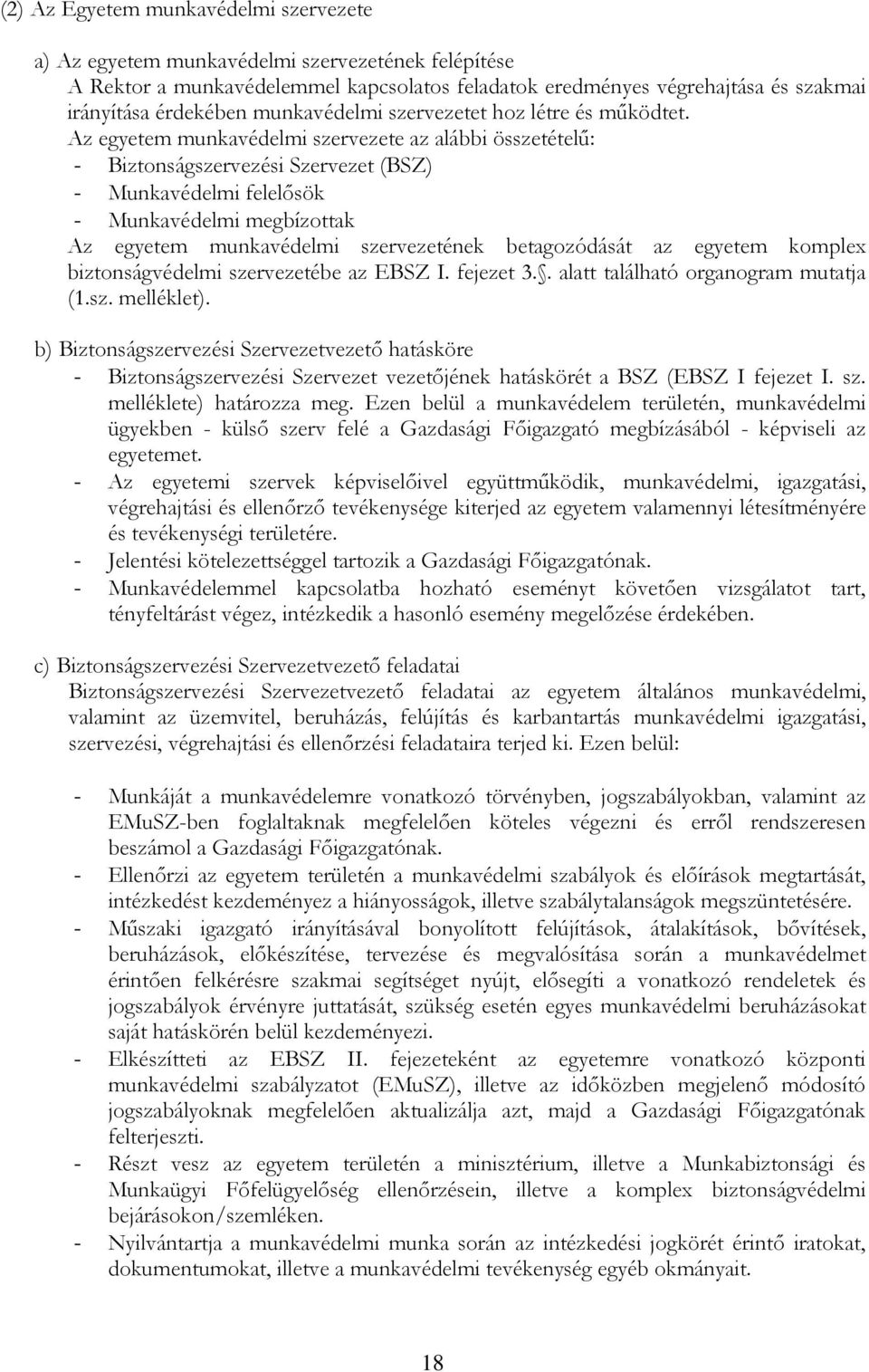 Az egyetem munkavédelmi szervezete az alábbi összetételű: - Biztonságszervezési Szervezet (BSZ) - Munkavédelmi felelősök - Munkavédelmi megbízottak Az egyetem munkavédelmi szervezetének betagozódását