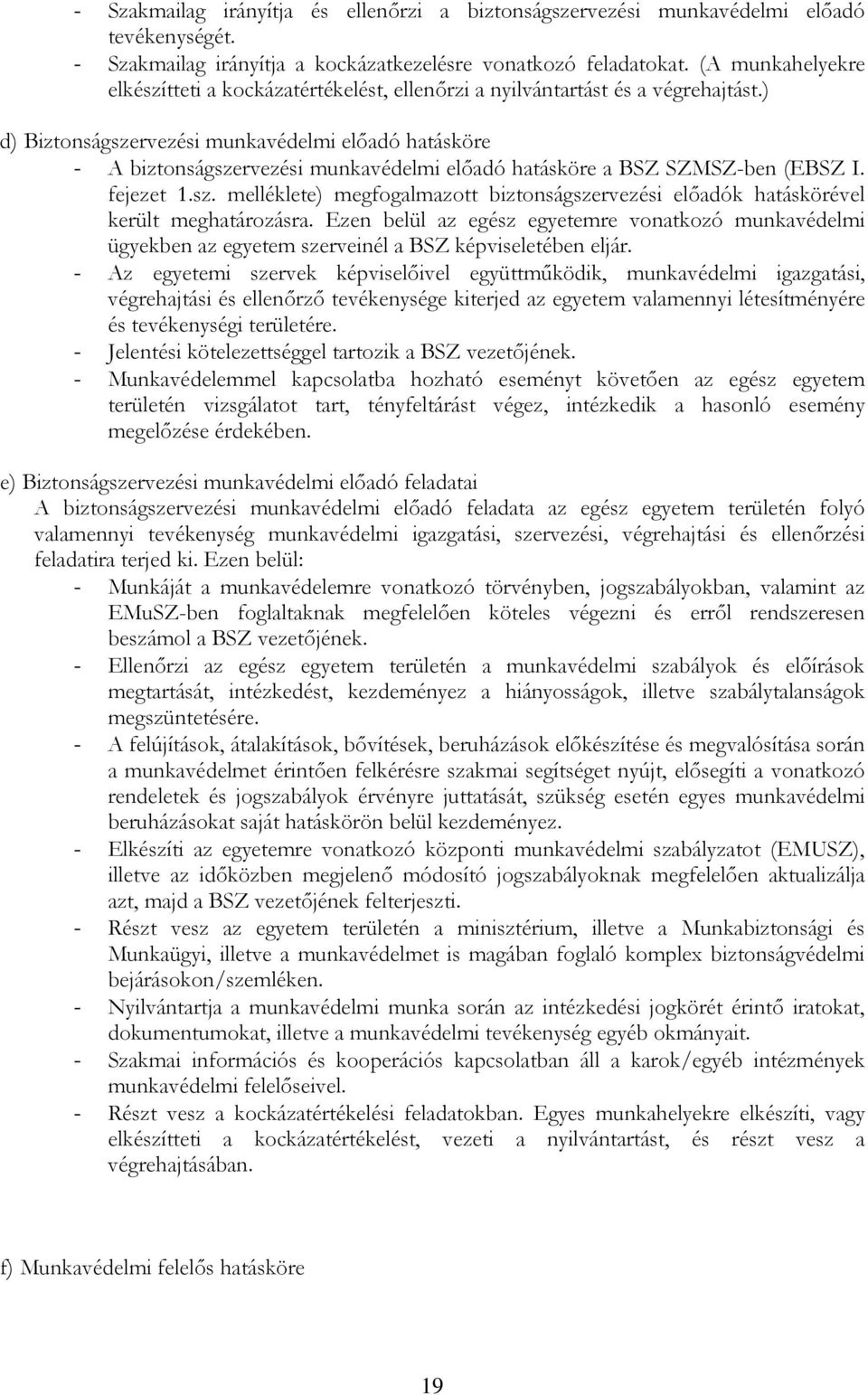 ) d) Biztonságszervezési munkavédelmi előadó hatásköre - A biztonságszervezési munkavédelmi előadó hatásköre a BSZ SZMSZ-ben (EBSZ I. fejezet 1.sz. melléklete) megfogalmazott biztonságszervezési előadók hatáskörével került meghatározásra.