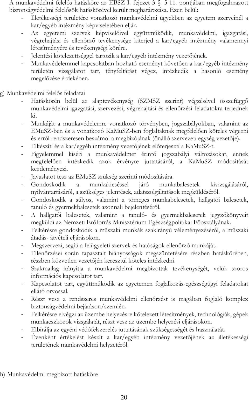 - Az egyetemi szervek képviselőivel együttműködik, munkavédelmi, igazgatási, végrehajtási és ellenőrző tevékenysége kiterjed a kar/egyéb intézmény valamennyi létesítményére és tevékenységi körére.