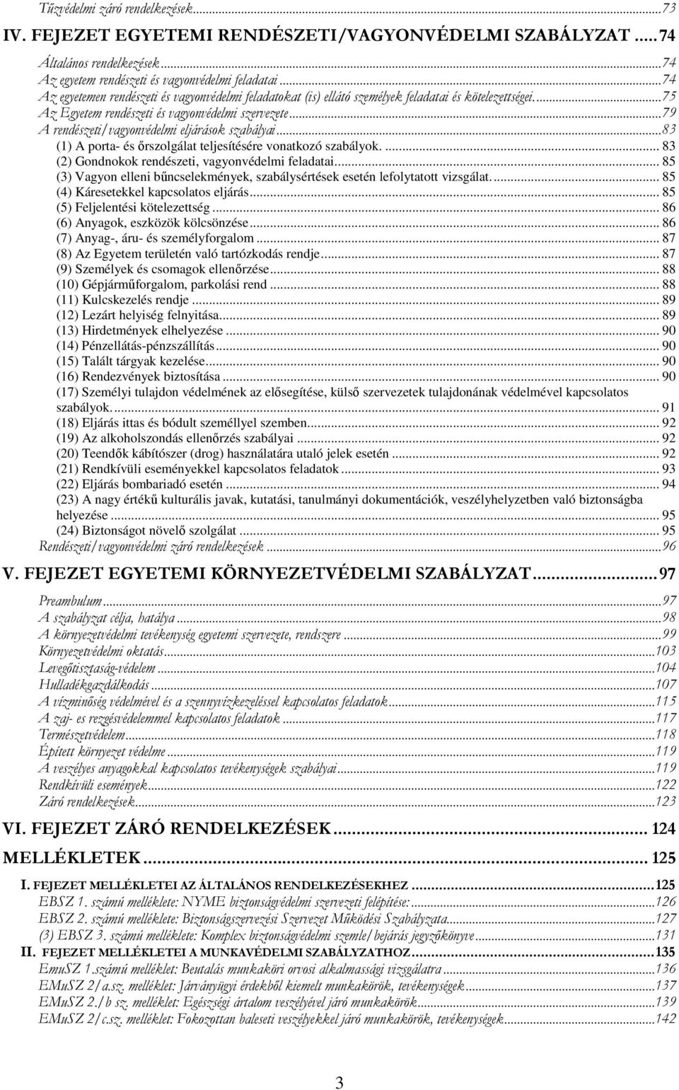 .. 79 A rendészeti/vagyonvédelmi eljárások szabályai... 83 (1) A porta- és őrszolgálat teljesítésére vonatkozó szabályok.... 83 (2) Gondnokok rendészeti, vagyonvédelmi feladatai.