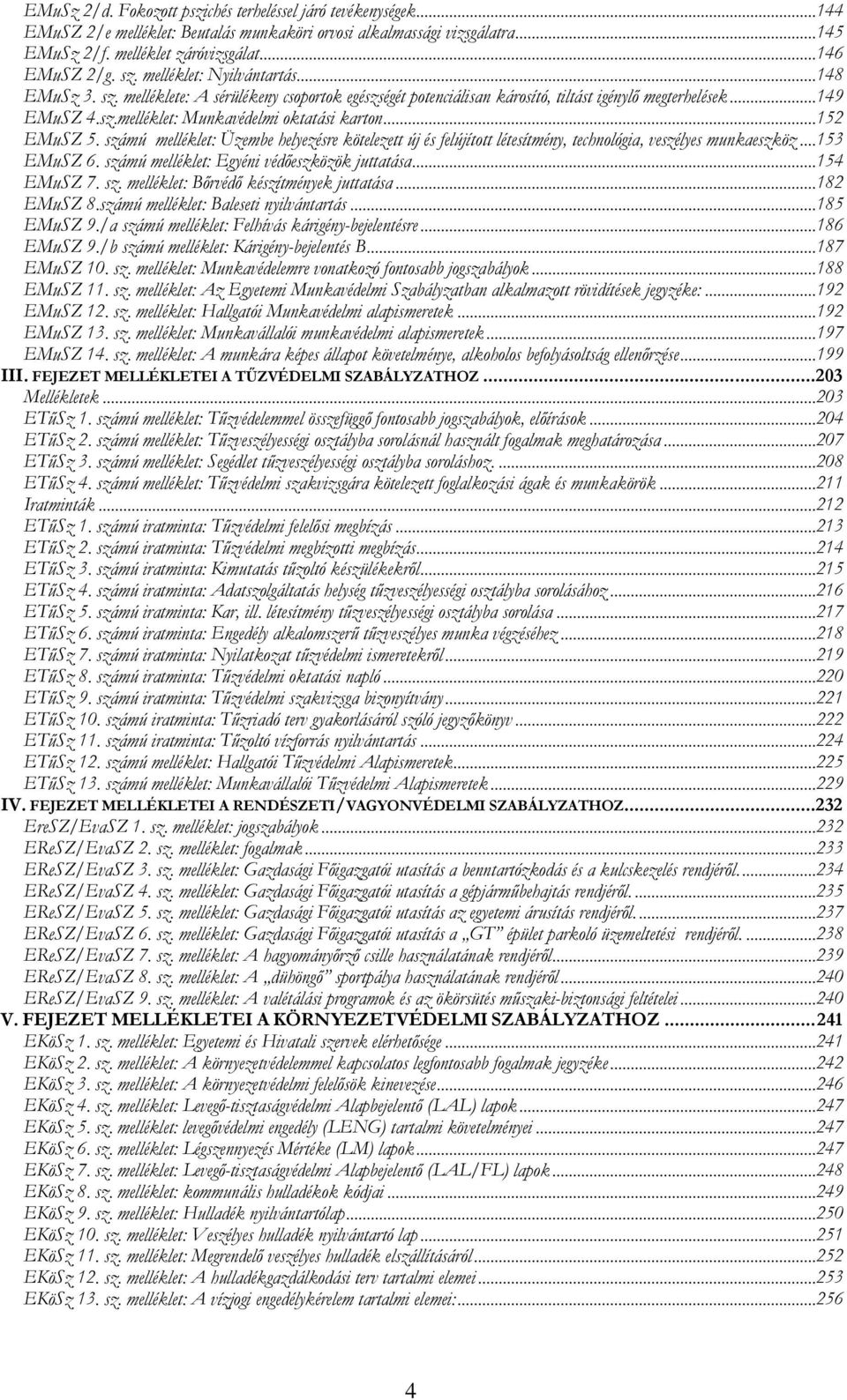 .. 152 EMuSZ 5. számú melléklet: Üzembe helyezésre kötelezett új és felújított létesítmény, technológia, veszélyes munkaeszköz... 153 EMuSZ 6. számú melléklet: Egyéni védőeszközök juttatása.