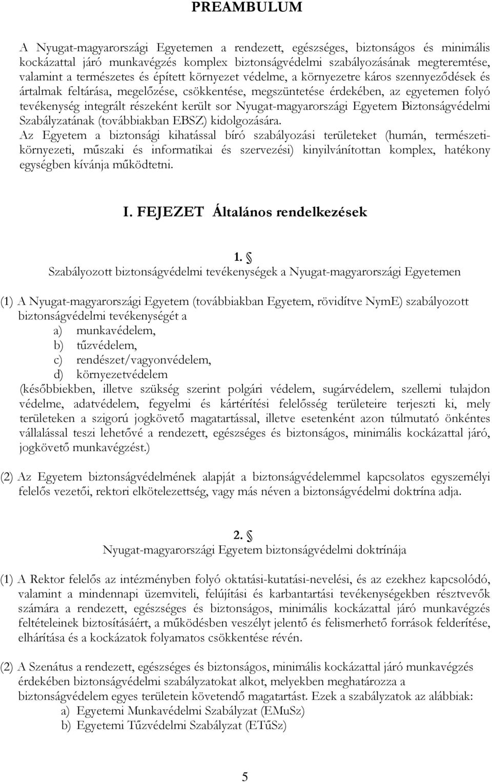 részeként került sor Nyugat-magyarországi Egyetem Biztonságvédelmi Szabályzatának (továbbiakban EBSZ) kidolgozására.