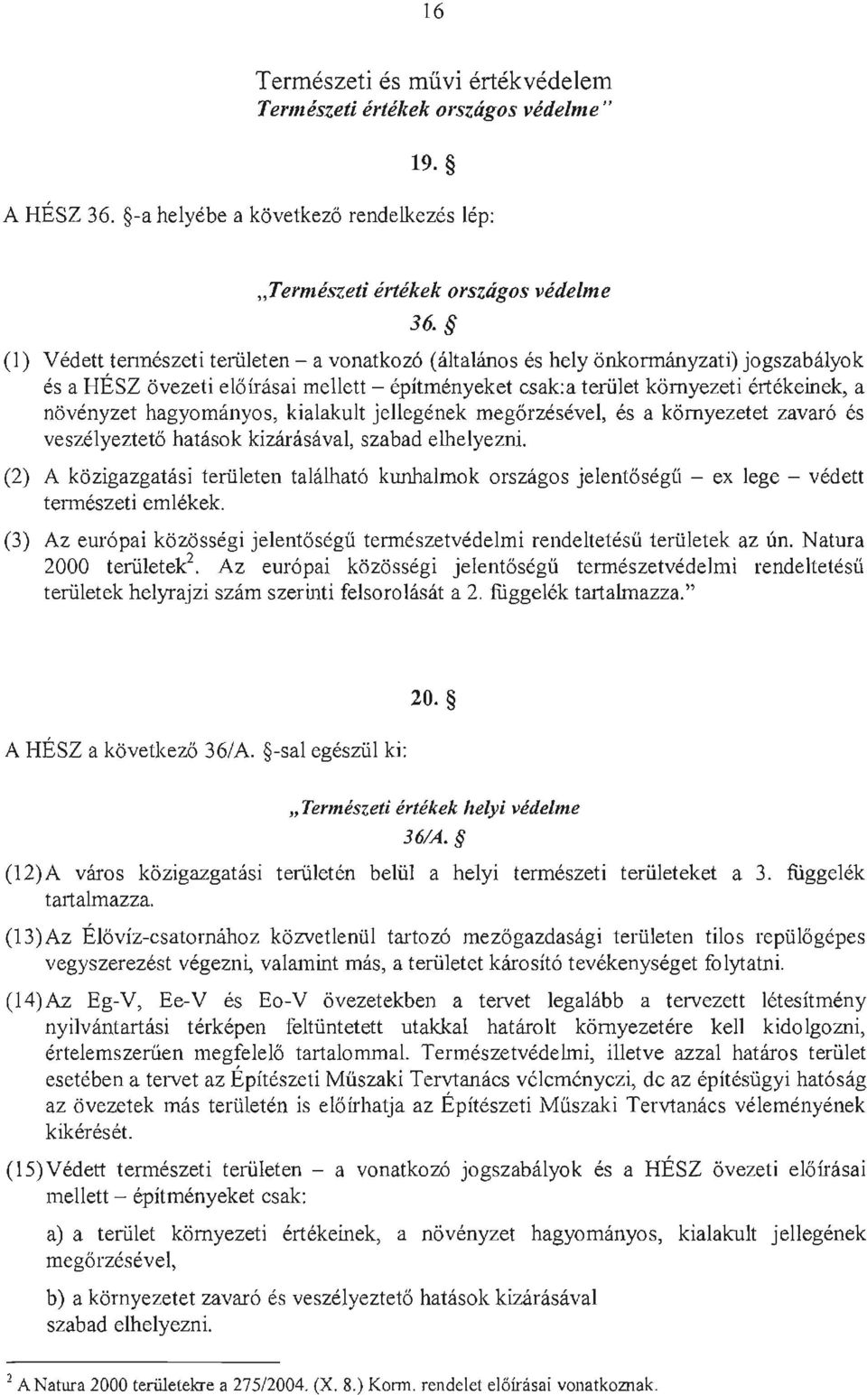 hagyomanyos, kialakult jellegenek megiirzesevel, es a kiimyezetet zavaro es veszelyeztetii hatasok kizarasaval, szabad elhelyezni.