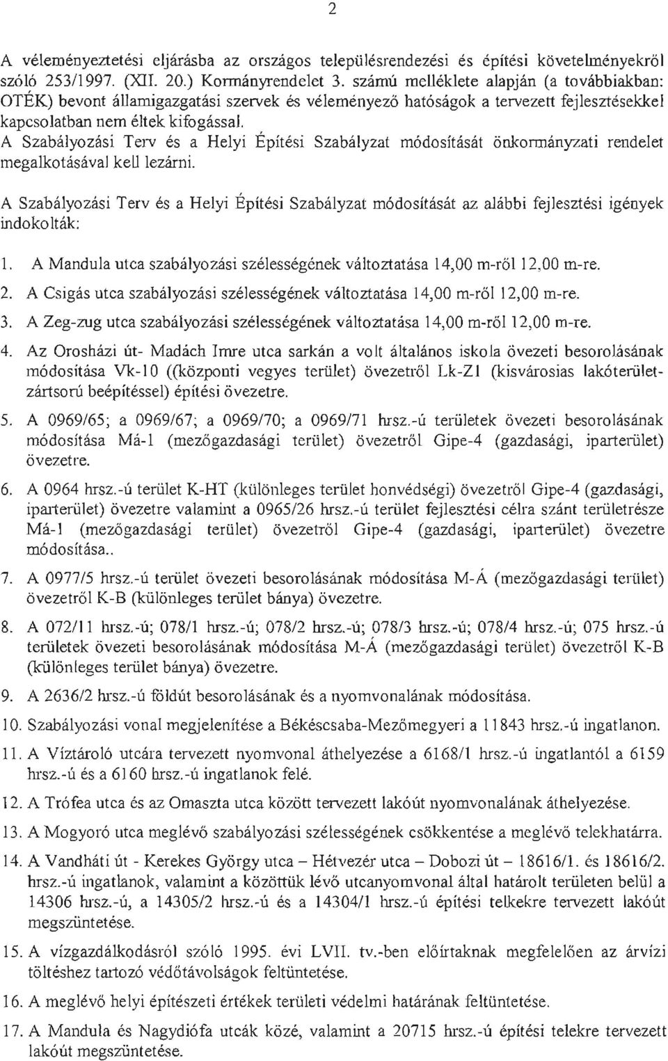 A Szabalyozasi Terv es a Helyi Epitesi Szabalyzat m6dositasat onkonnanyzati rendelet megalkotasaval kell lezarni.