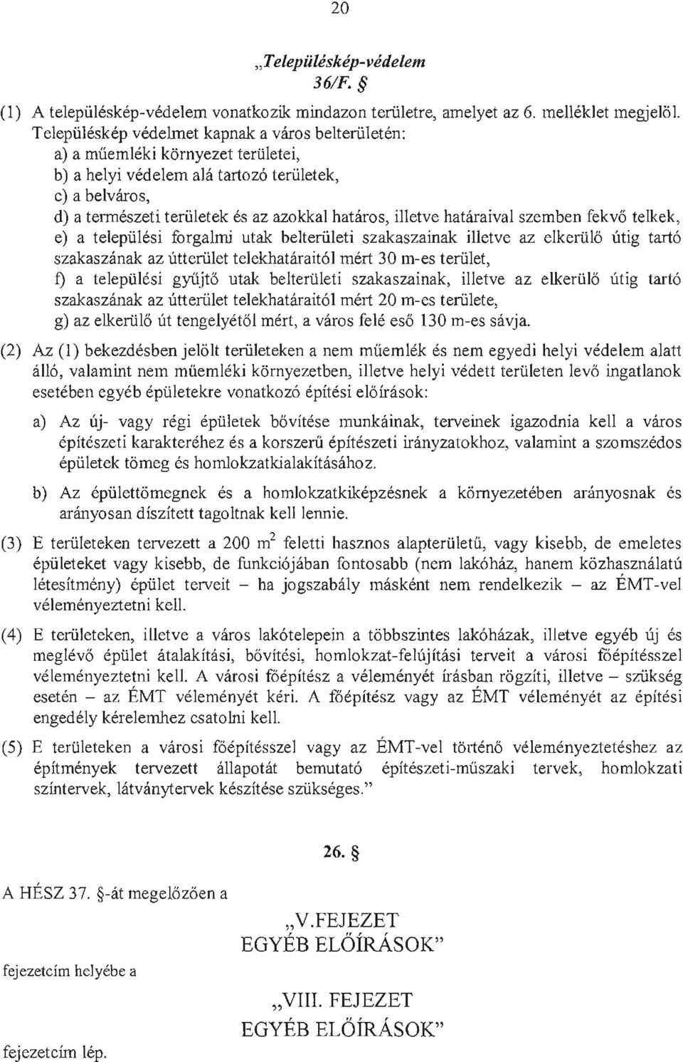 illetve hataraival szemben fekvii telkek, e) a telepiilesi forgalmi utak belteriileti szakaszainak illetve az elkerolii utig tart6 szakaszanak az utteriiiet telekhatarait6l mert 30 m-es teriilet, f)
