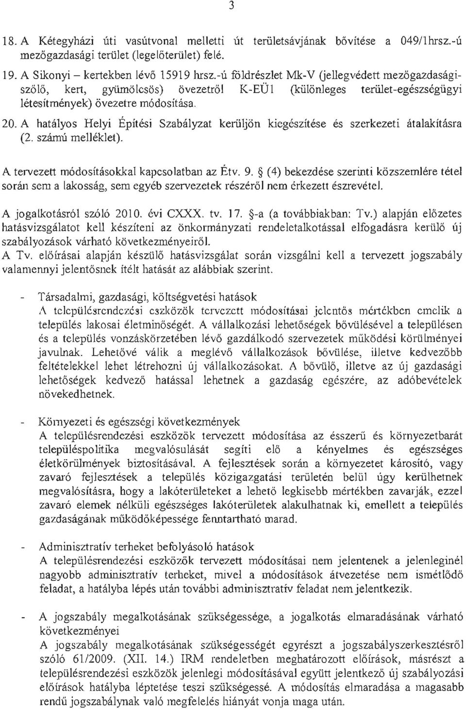 A hatalyos Helyi Epitesi Szabalyzat keriiljon kiegeszitese es szerkezeti atalakitasra (2. szamu melleklet). A tervezett m6dositasokkal kapcsolatban az Etv. 9.