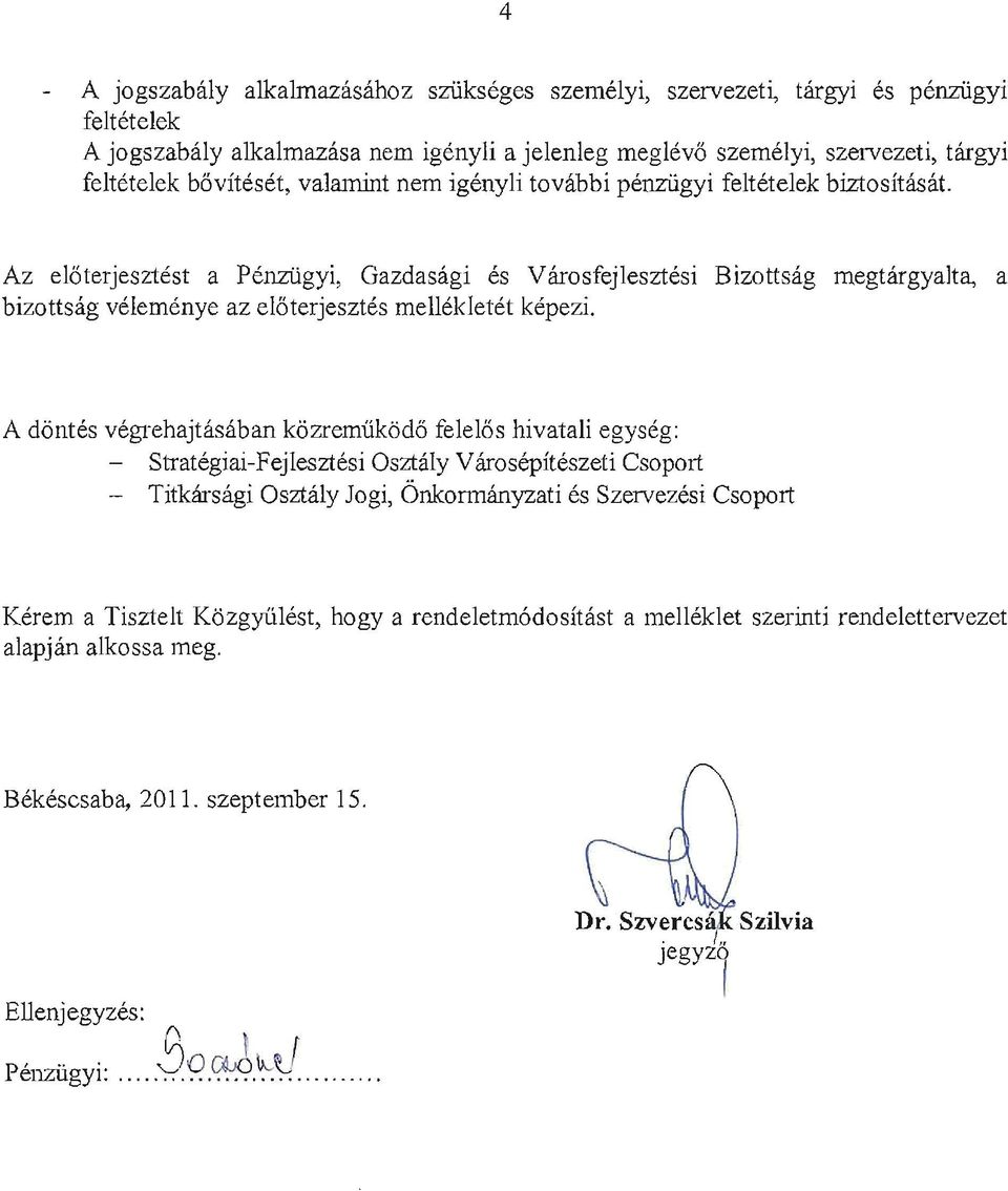 Az eloterjesztest a Penziigyi, Gazdasagi es Varosfejlesztesi Bizottsag megtargyalta, a bizottsag velemenye az eloterjesztes mellekletet kepezi.