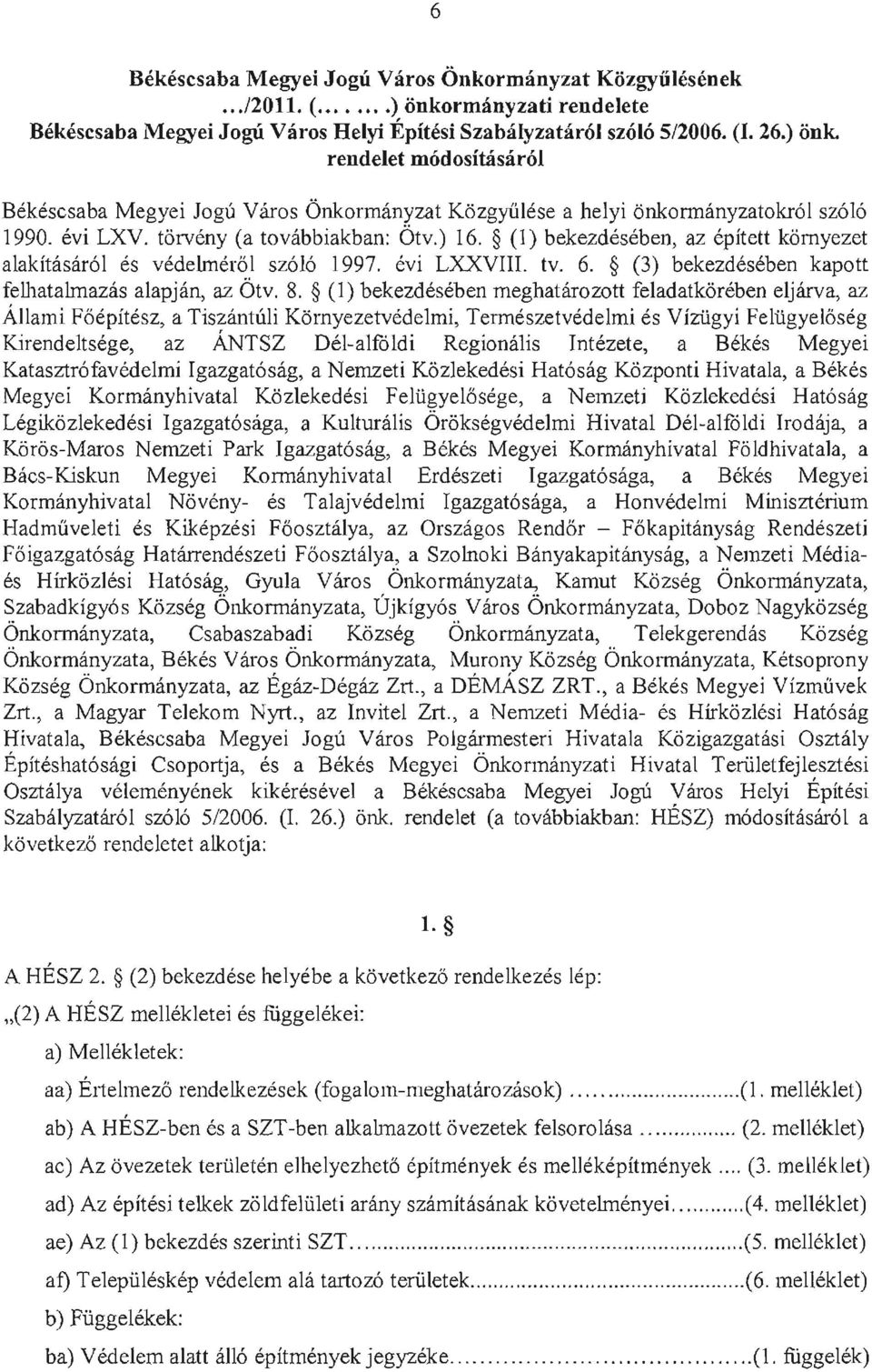 8. (1) bekezdeseben meghatarozott feladatkiireben eljarva, az Allami Fiiepitesz, a Tiszantuli Kornyezetvedelmi, Termeszetvedelmi es Viziigyi Feliigyel6seg Kirendeltsege, az ANTSZ Del-alf61di