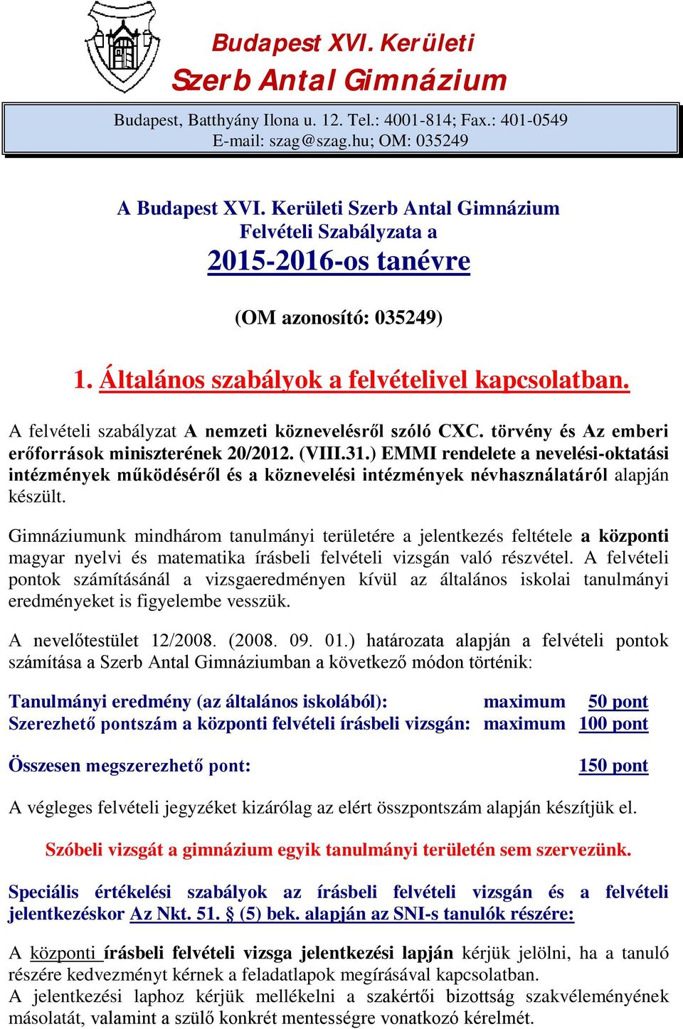 A felvételi szabályzat A nemzeti köznevelésről szóló CXC. törvény és Az emberi erőforrások miniszterének 20/2012. (VIII.31.