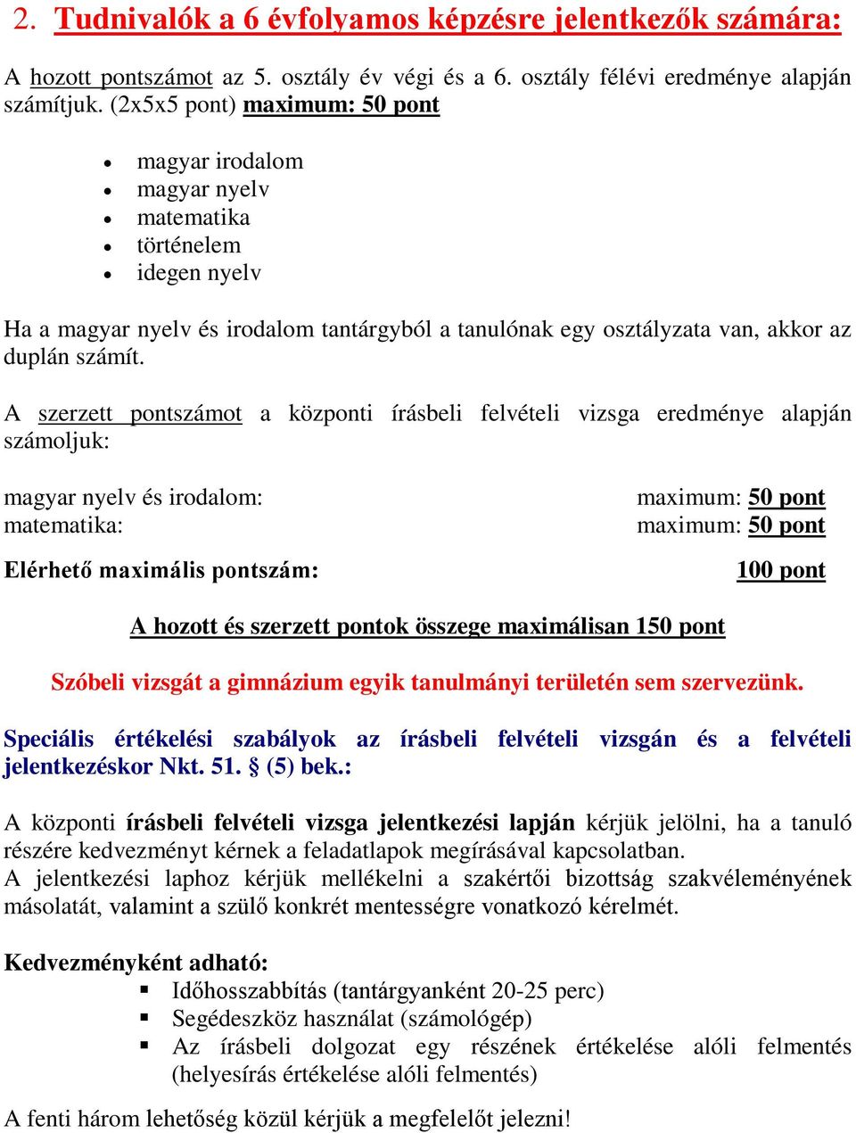 A szerzett pontszámot a központi írásbeli felvételi vizsga eredménye alapján számoljuk: magyar nyelv és irodalom: matematika: Elérhető maximális pontszám: 100 pont A hozott és szerzett pontok összege