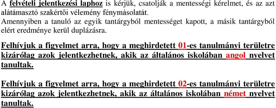 Felhívjuk a figyelmet arra, hogy a meghirdetett 01-es tanulmányi területre kizárólag azok jelentkezhetnek, akik az általános iskolában