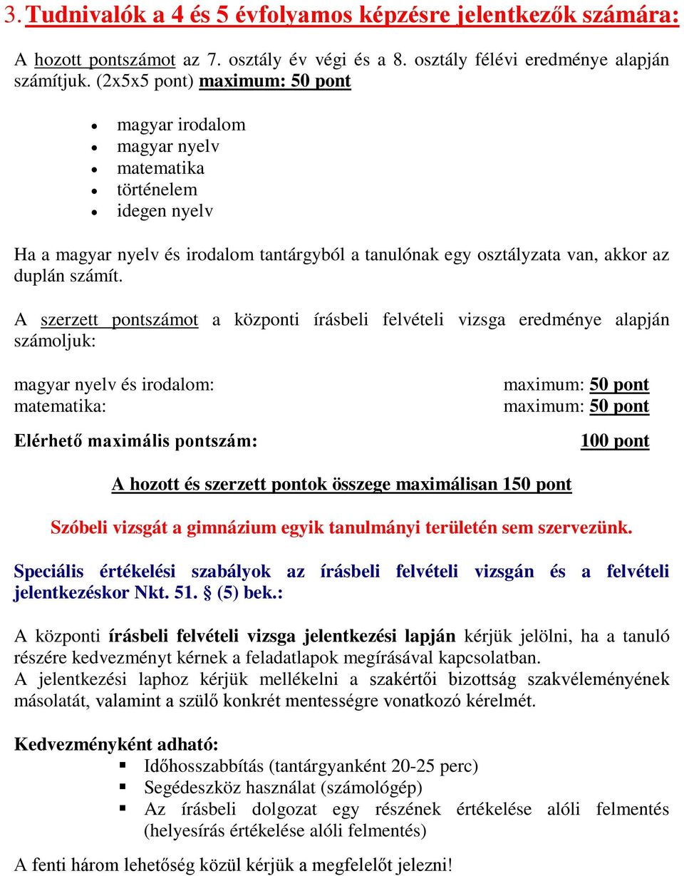 A szerzett pontszámot a központi írásbeli felvételi vizsga eredménye alapján számoljuk: magyar nyelv és irodalom: matematika: Elérhető maximális pontszám: 100 pont A hozott és szerzett pontok összege