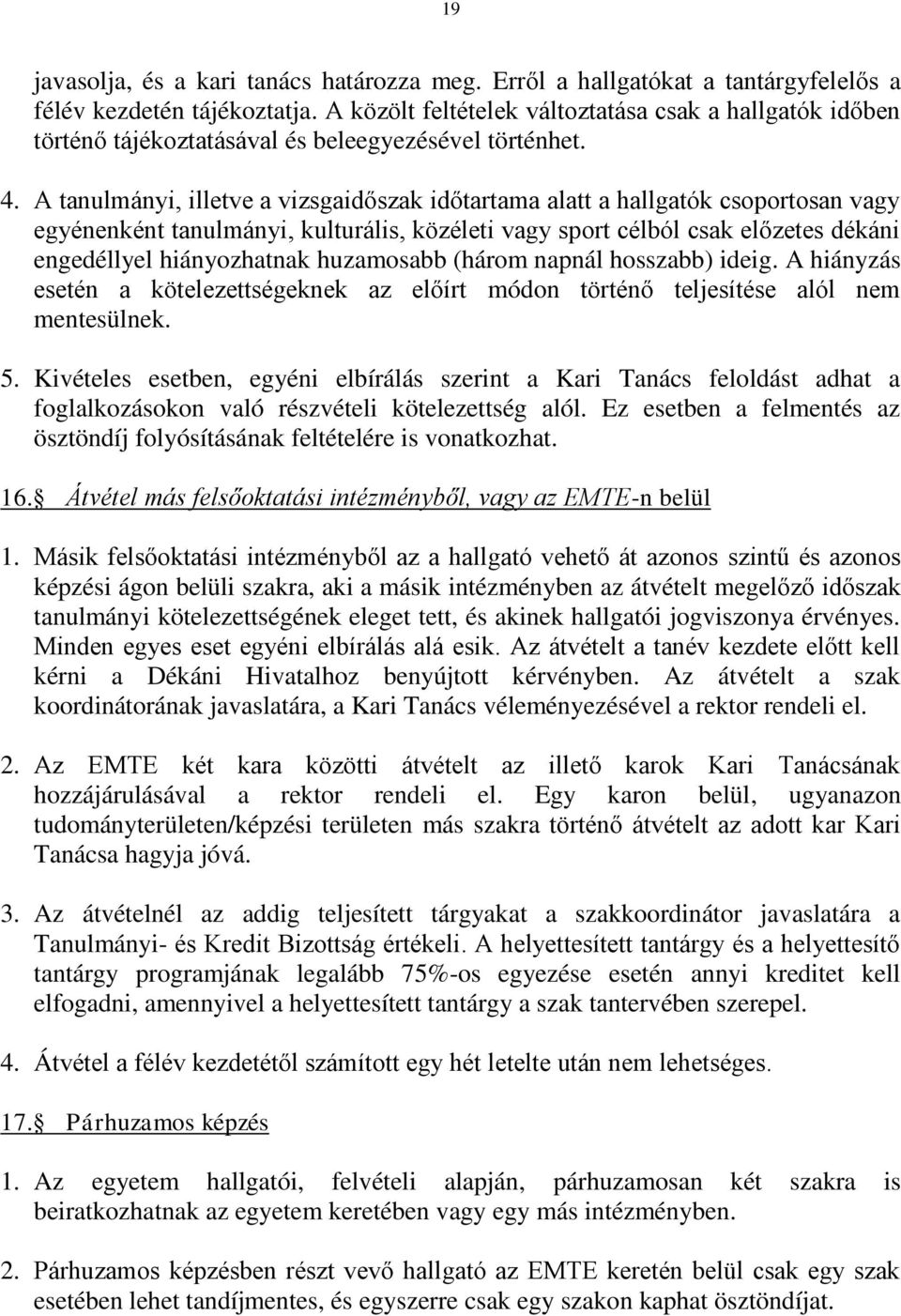 A tanulmányi, illetve a vizsgaidőszak időtartama alatt a hallgatók csoportosan vagy egyénenként tanulmányi, kulturális, közéleti vagy sport célból csak előzetes dékáni engedéllyel hiányozhatnak