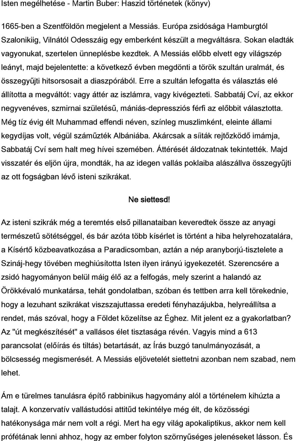 A Messiás előbb elvett egy világszép leányt, majd bejelentette: a következő évben megdönti a török szultán uralmát, és összegyűjti hitsorsosait a diaszpórából.