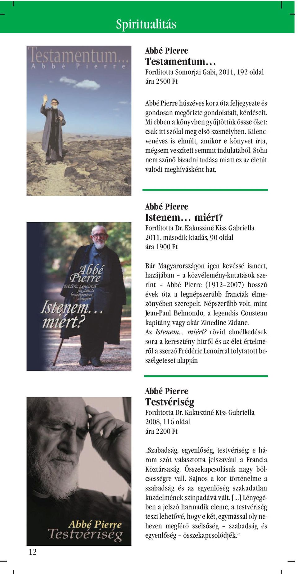 Soha nem szûnõ lázadni tudása miatt ez az életút valódi meghívásként hat. Abbé Pierre Istenem miért? Fordította Dr.