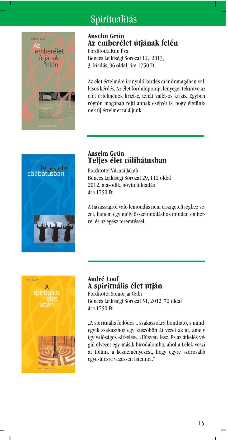 Egyben rögtön magában rejti annak esélyét is, hogy életünknek új értelmet találjunk.
