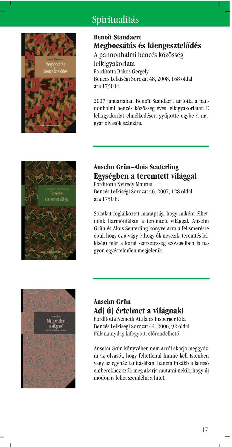 Anselm Grün Alois Seuferling Egységben a teremtett világgal Fordította Nyiredy Maurus Bencés Lelkiségi Sorozat 46, 2007, 128 oldal ára 1750 Ft Sokakat foglalkoztat manapság, hogy miként élhetnénk