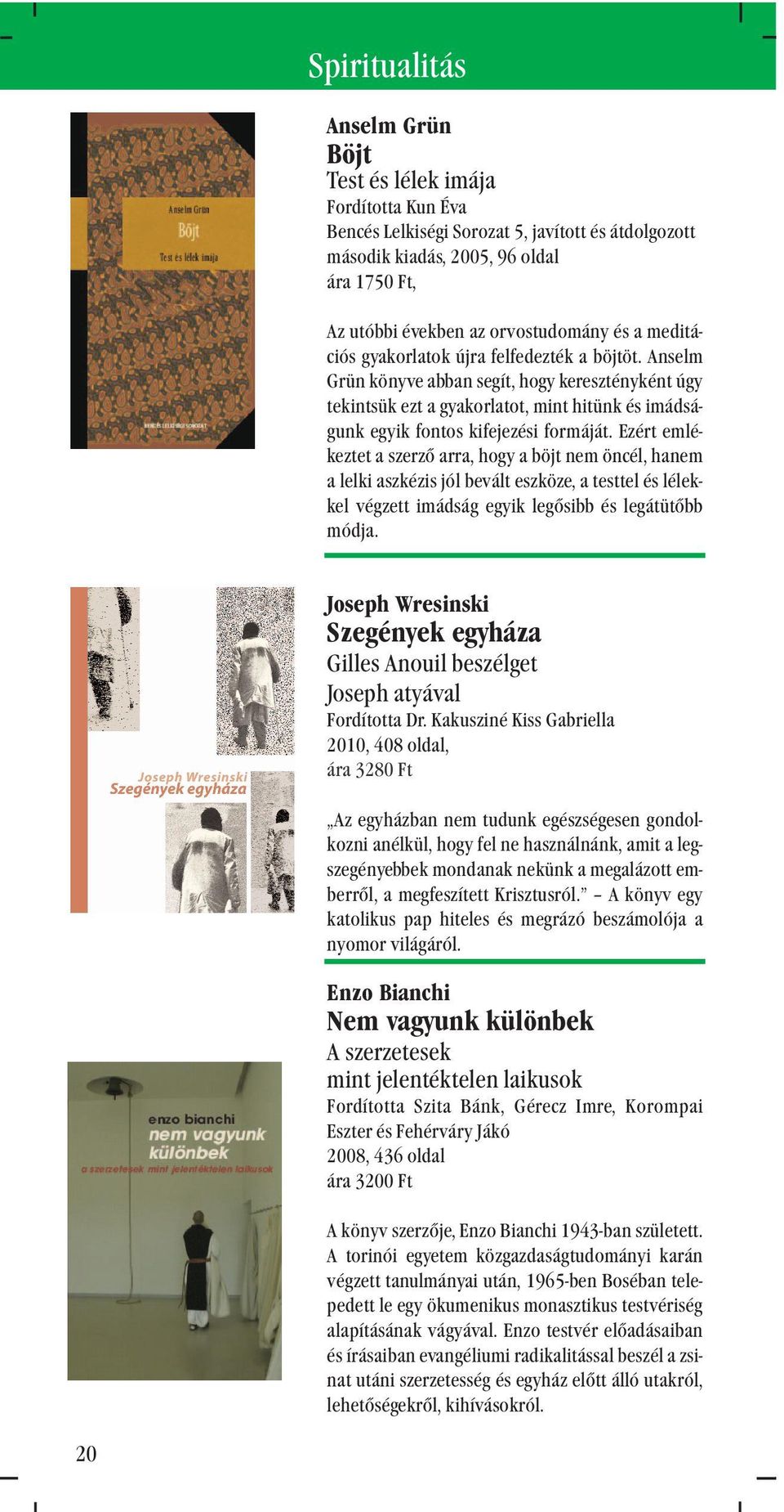 Anselm Grün könyve abban segít, hogy keresztényként úgy tekintsük ezt a gyakorlatot, mint hitünk és imádságunk egyik fontos kifejezési formáját.