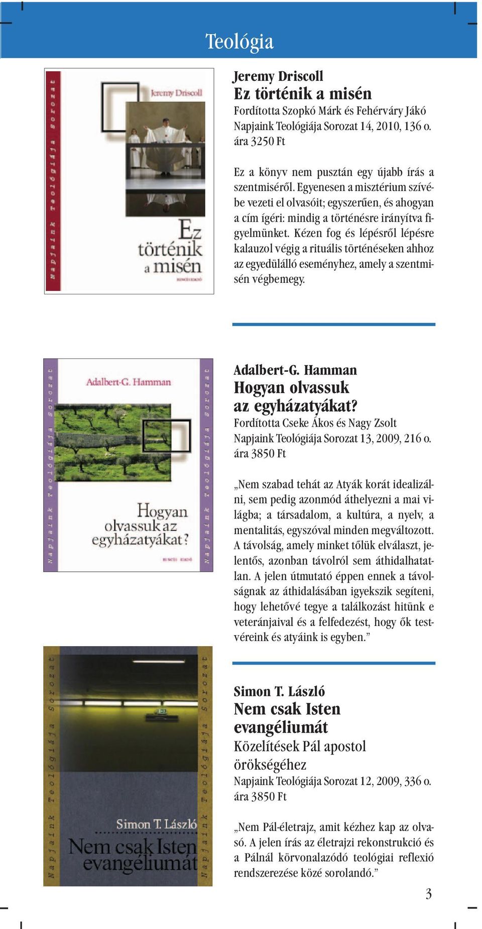 Kézen fog és lépésrõl lépésre kalauzol végig a rituális történéseken ahhoz az egyedülálló eseményhez, amely a szentmisén végbemegy. Adalbert-G. Hamman Hogyan olvassuk az egyházatyákat?