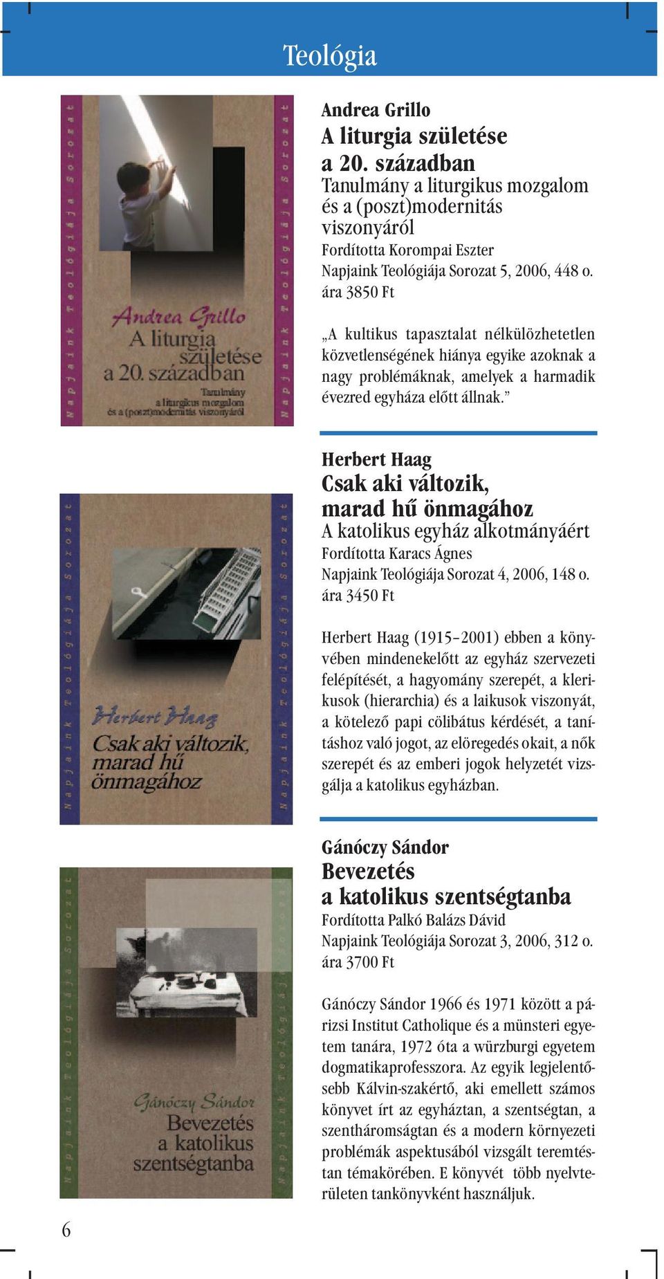 Herbert Haag Csak aki változik, marad hû önmagához A katolikus egyház alkotmányáért Fordította Karacs Ágnes Napjaink Teológiája Sorozat 4, 2006, 148 o.
