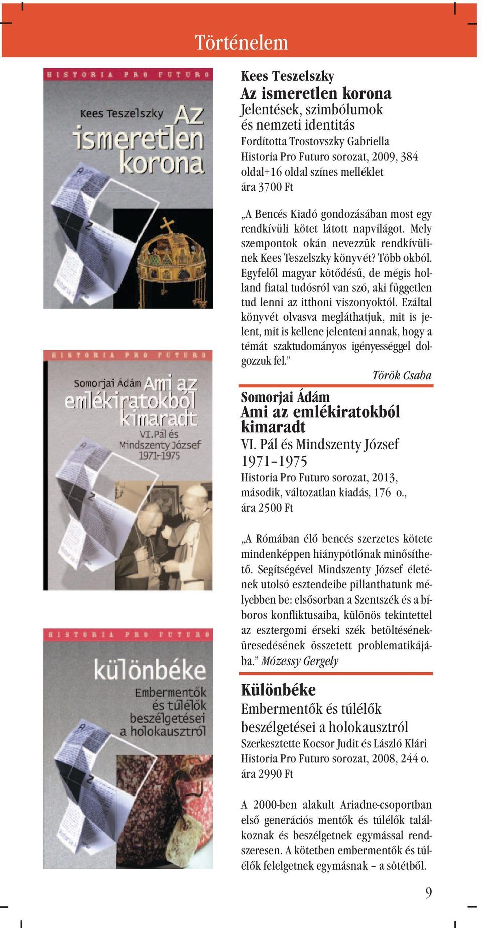 Egyfelõl magyar kötõdésû, de mégis holland fiatal tudósról van szó, aki független tud lenni az itthoni viszonyoktól.