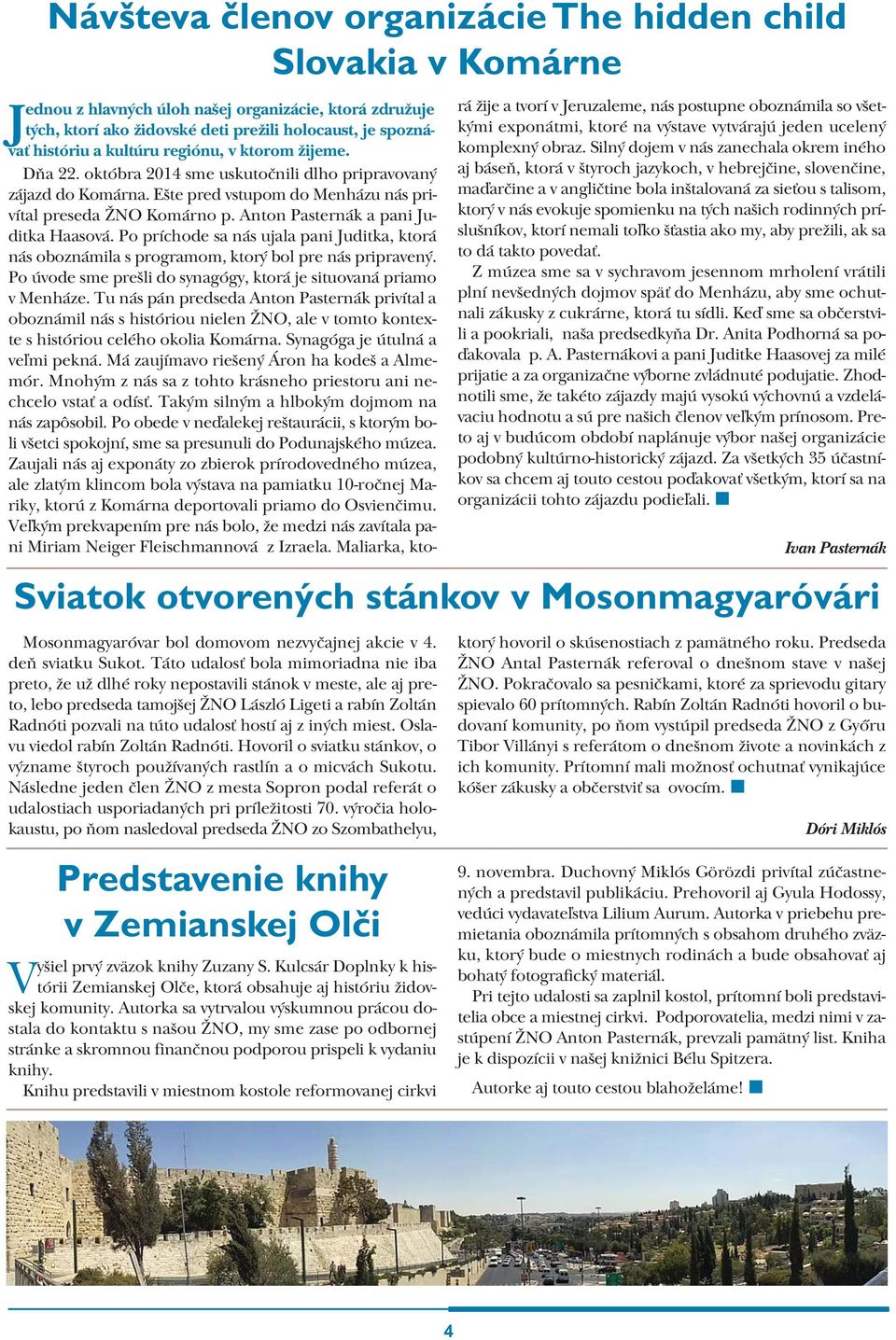 Autorka sa vytrvalou výskumnou prácou dostala do kontaktu s našou ŽNO, my sme zase po odbornej stránke a skromnou finančnou podporou prispeli k vydaniu knihy.