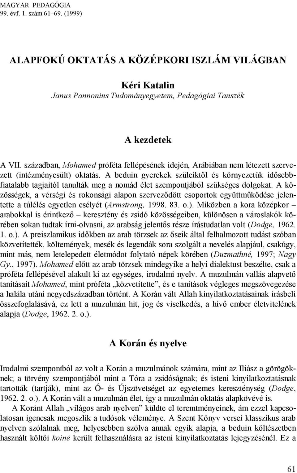 A beduin gyerekek szüleiktől és környezetük idősebbfiatalabb tagjaitól tanulták meg a nomád élet szempontjából szükséges dolgokat.