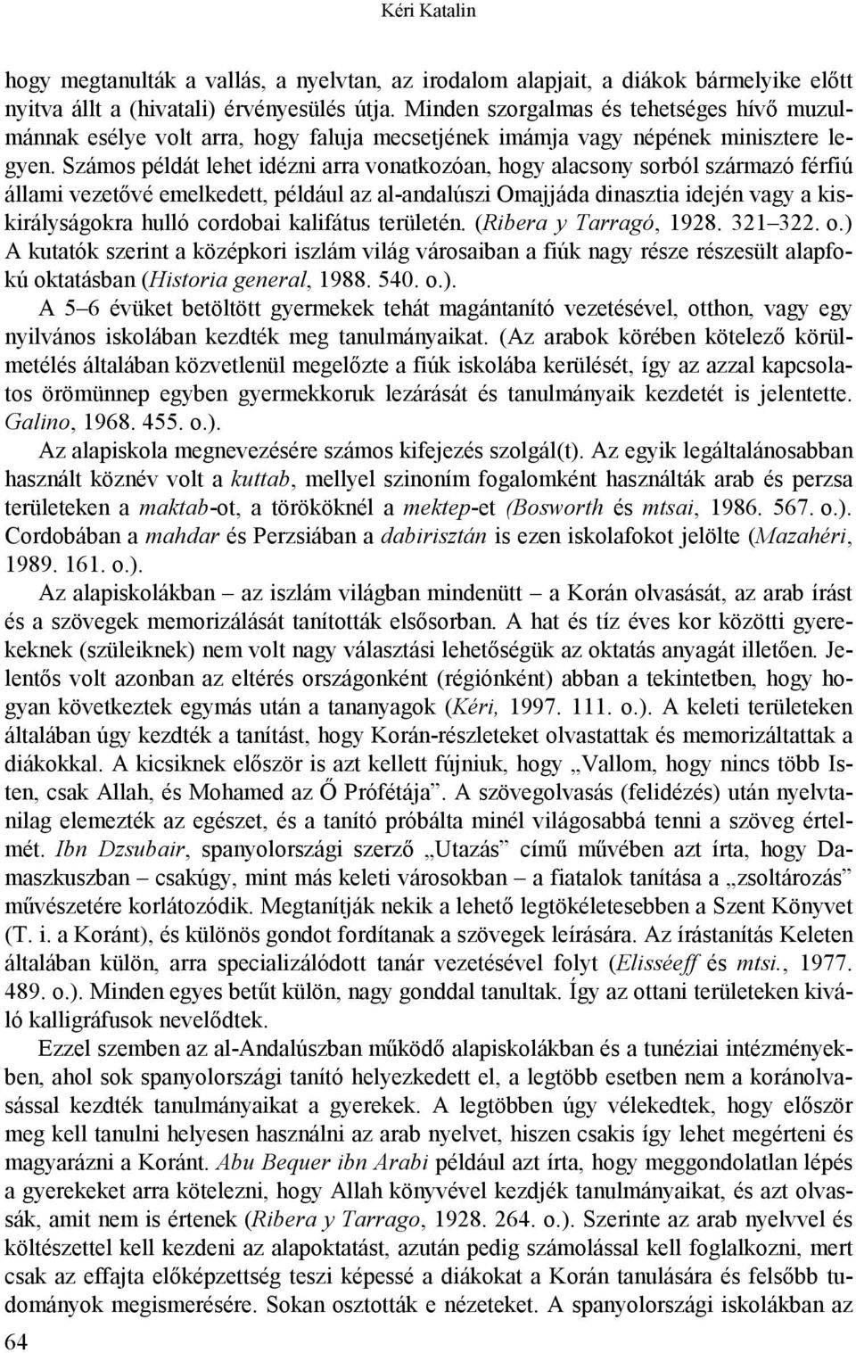 Számos példát lehet idézni arra vonatkozóan, hogy alacsony sorból származó férfiú állami vezetővé emelkedett, például az al-andalúszi Omajjáda dinasztia idején vagy a kiskirályságokra hulló cordobai
