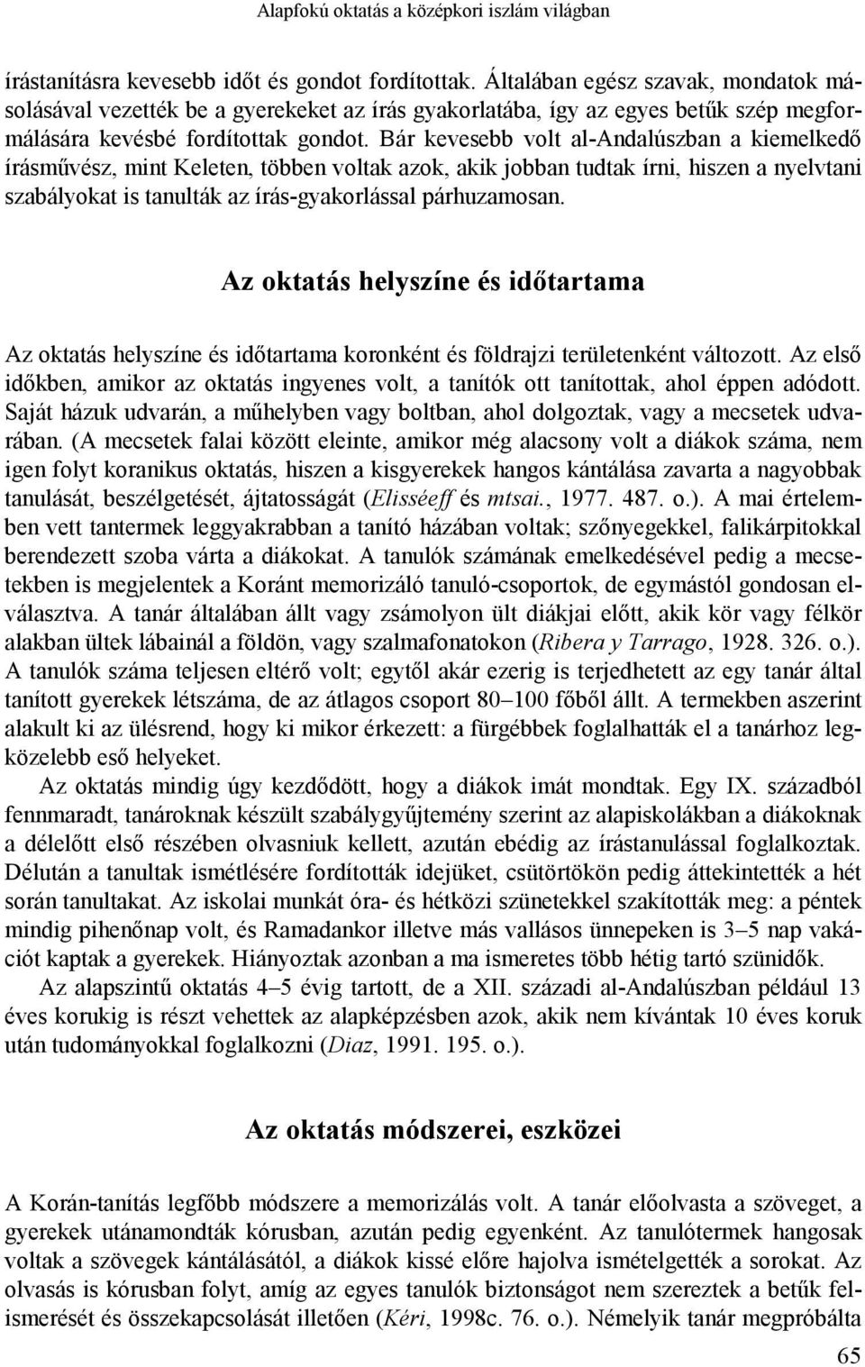 Bár kevesebb volt al-andalúszban a kiemelkedő írásművész, mint Keleten, többen voltak azok, akik jobban tudtak írni, hiszen a nyelvtani szabályokat is tanulták az írás-gyakorlással párhuzamosan.