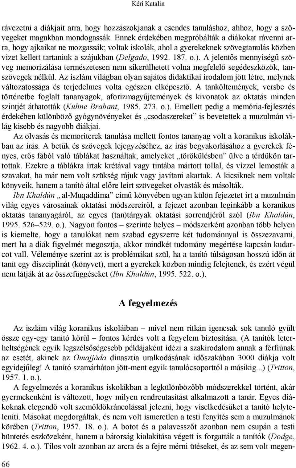 A jelentős mennyiségű szöveg memorizálása természetesen nem sikerülhetett volna megfelelő segédeszközök, tanszövegek nélkül.
