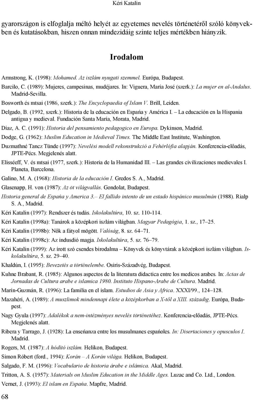 Madrid-Sevilla. Bosworth és mtsai (1986, szerk.): The Encyclopaedia of Islam V. Brill, Leiden. Delgado, B. (1992, szerk.): Historia de la educación en Espańa y América I.