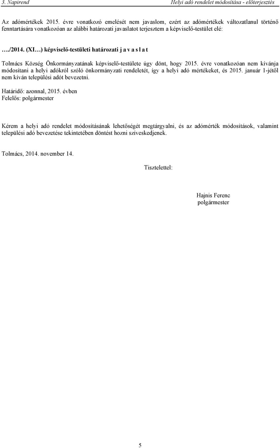 évre vonatkozóan nem kívánja módosítani a helyi adókról szóló önkormányzati rendeletét, így a helyi adó mértékeket, és 2015. január 1-jétől nem kíván települési adót bevezetni.