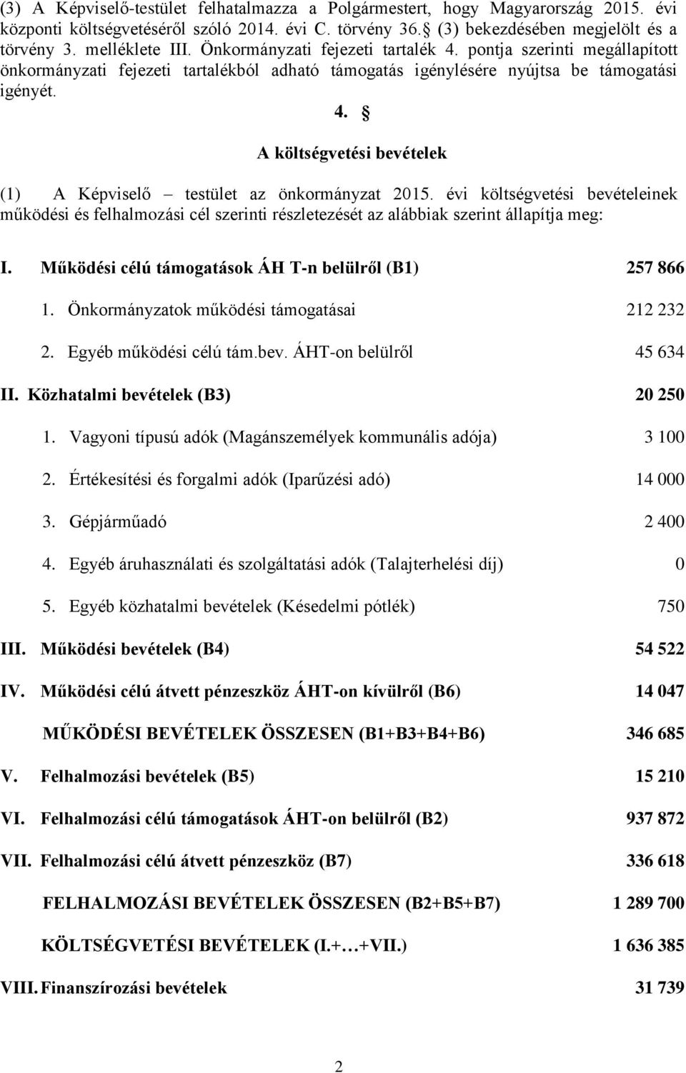 évi költségvetési bevételeinek működési és felhalmozási cél szerinti részletezését az alábbiak szerint állapítja meg: I. Működési célú támogatások ÁH T-n belülről (B1) 257 866 1.