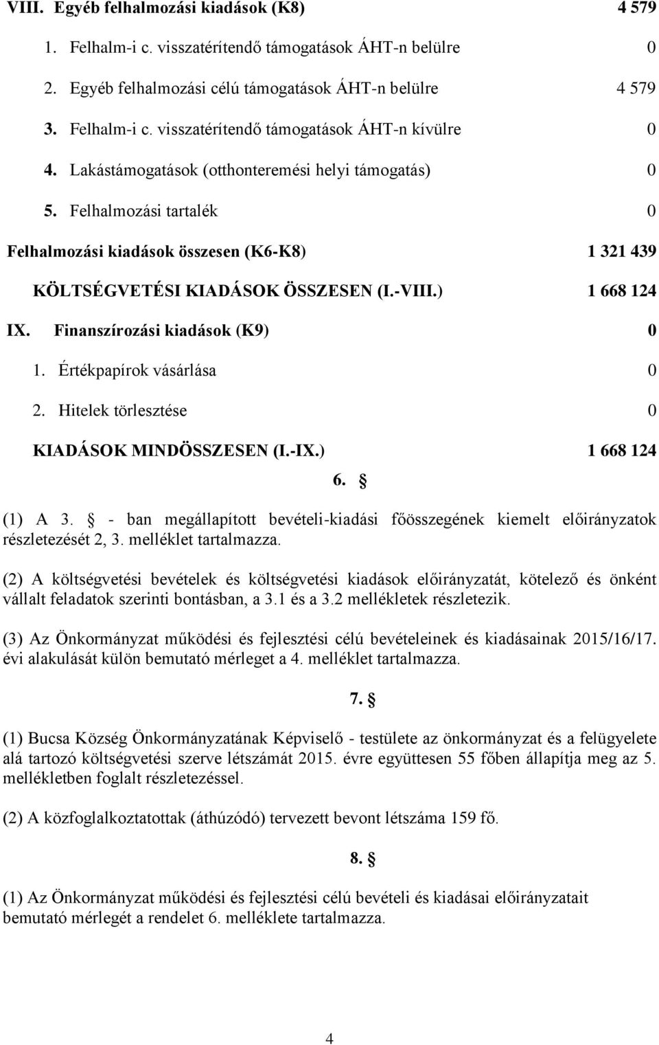 Finanszírozási kiadások (K9) 0 1. Értékpapírok vásárlása 0 2. Hitelek törlesztése 0 KIADÁSOK MIND (I.-IX.) 1 668 124 6. (1) A 3.
