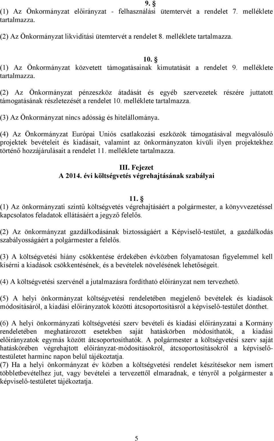 (2) Az Önkormányzat pénzeszköz átadását és egyéb szervezetek részére juttatott támogatásának részletezését a rendelet 10. melléklete tartalmazza. (3) Az Önkormányzat nincs adósság és hitelállománya.