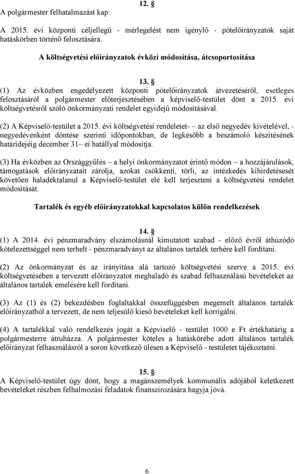 (1) Az évközben engedélyezett központi pótelőirányzatok átvezetéséről, esetleges felosztásáról a polgármester előterjesztésében a képviselő-testület dönt a 2015.