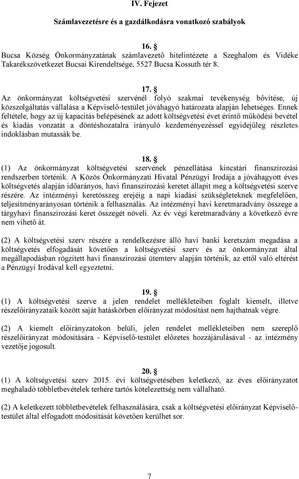 Az önkormányzat költségvetési szervénél folyó szakmai tevékenység bővítése, új közszolgáltatás vállalása a Képviselő-testület jóváhagyó határozata alapján lehetséges.