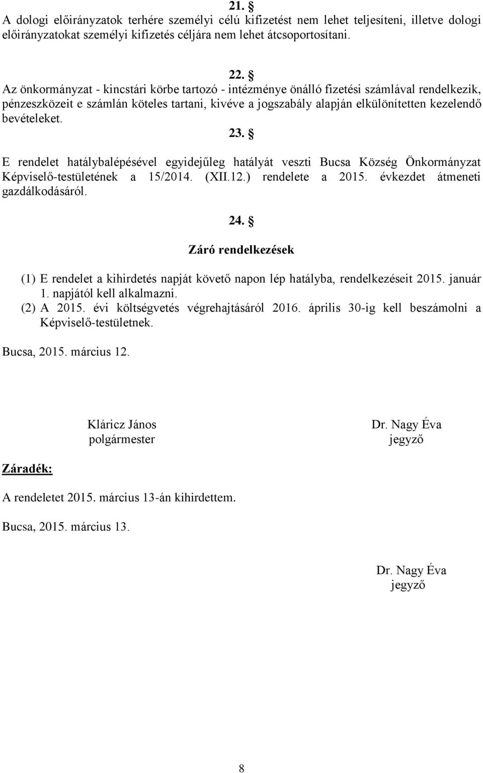 23. E rendelet hatálybalépésével egyidejűleg hatályát veszti Bucsa Község Önkormányzat Képviselő-testületének a 15/2014. (XII.12.) rendelete a 2015. évkezdet átmeneti gazdálkodásáról. 24.