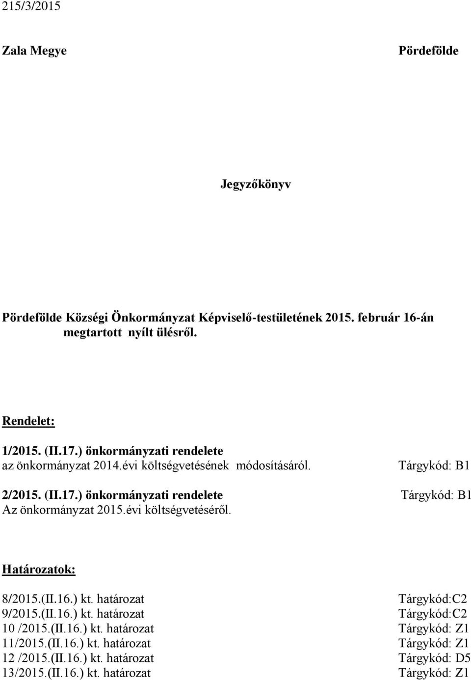 évi költségvetéséről. Határozatok: 8/2015.(II.16.) kt. határozat Tárgykód:C2 9/2015.(II.16.) kt. határozat Tárgykód:C2 10 /2015.(II.16.) kt. határozat Tárgykód: Z1 11/2015.