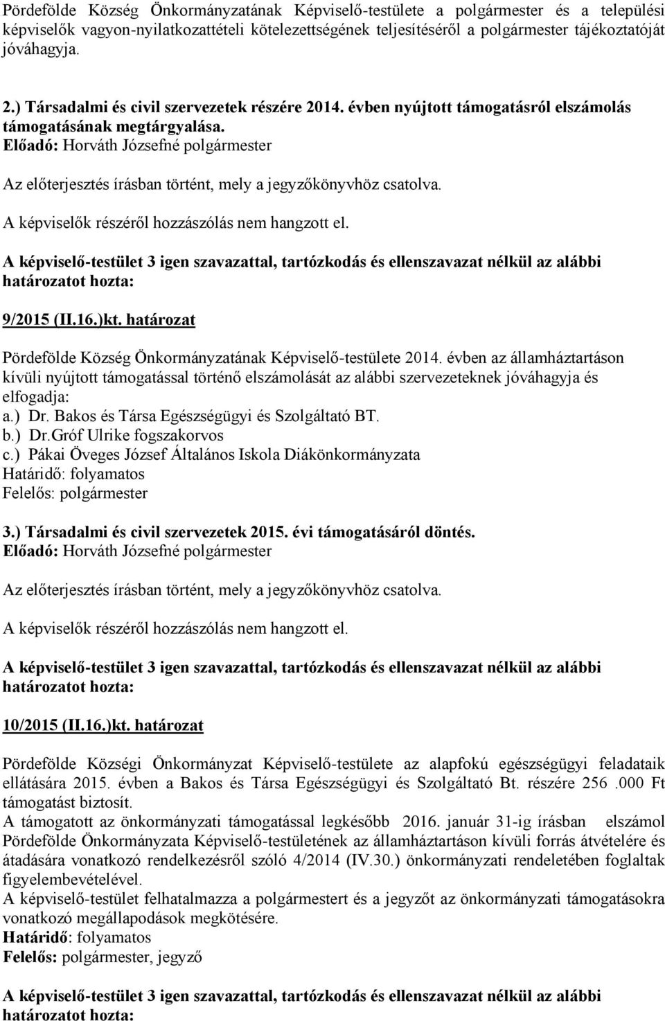 határozat Pördefölde Község Önkormányzatának Képviselő-testülete 2014. évben az államháztartáson kívüli nyújtott támogatással történő elszámolását az alábbi szervezeteknek jóváhagyja és elfogadja: a.