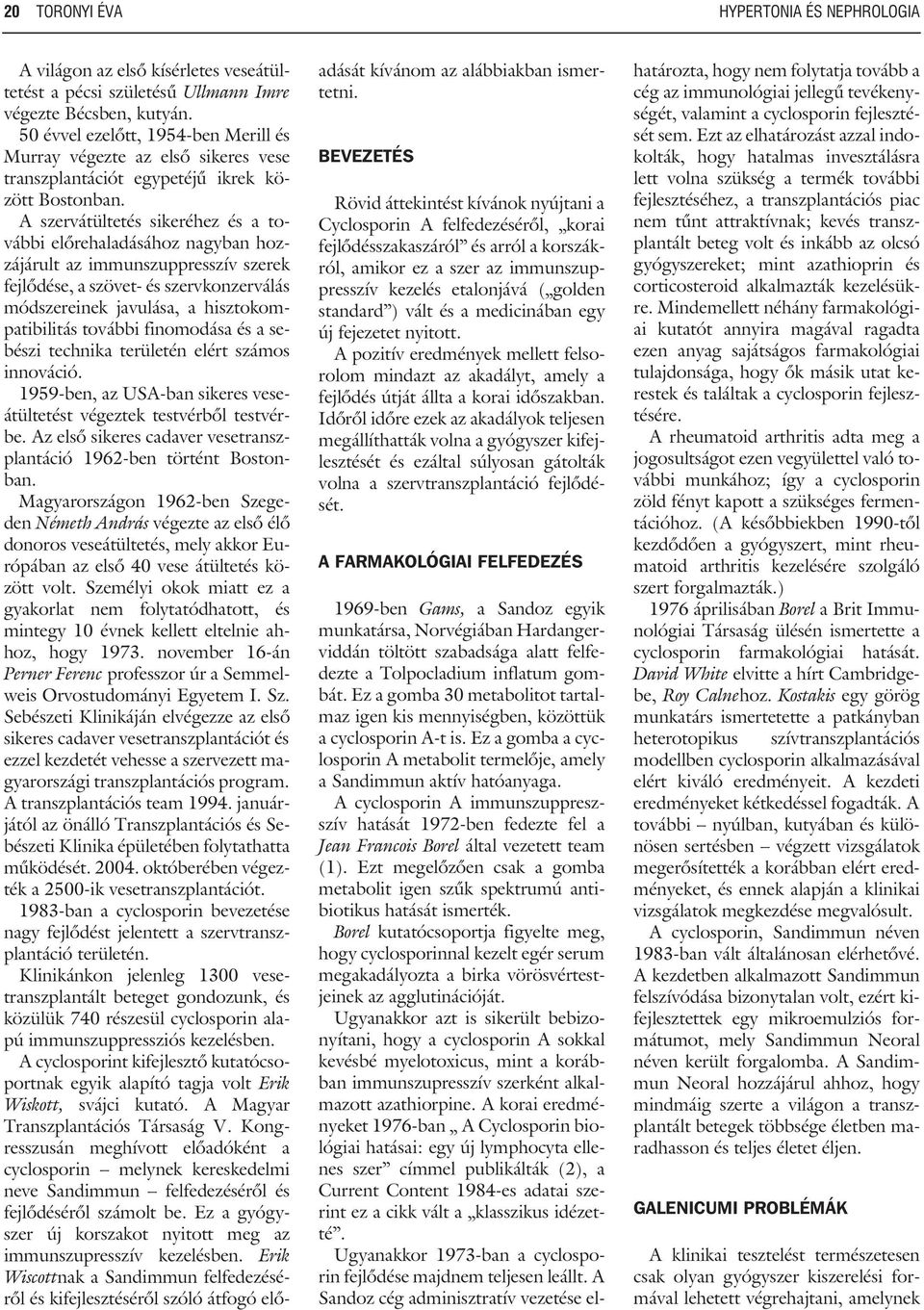 A szervátültetés sikeréhez és a további elõrehaladásához nagyban hozzájárult az immunszuppresszív szerek fejlõdése, a szövet- és szervkonzerválás módszereinek javulása, a hisztokompatibilitás további